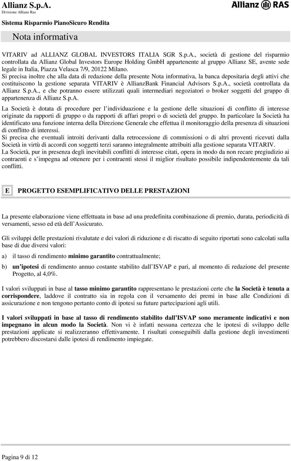 LIANZ GLOBAL INVESTORS ITALIA SGR S.p.A., società di gestione del risparmio controllata da Allianz Global Investors Europe Holding GmbH appartenente al gruppo Allianz SE, avente sede legale in Italia, Piazza Velasca 7/9, 20122 Milano.