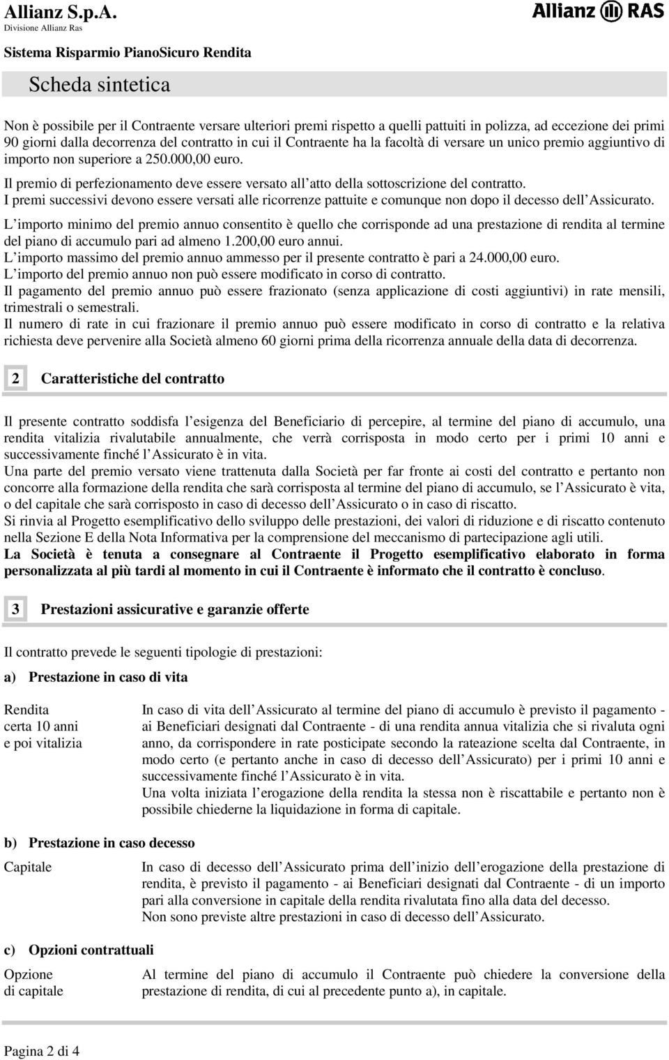 I premi successivi devono essere versati alle ricorrenze pattuite e comunque non dopo il decesso dell Assicurato.