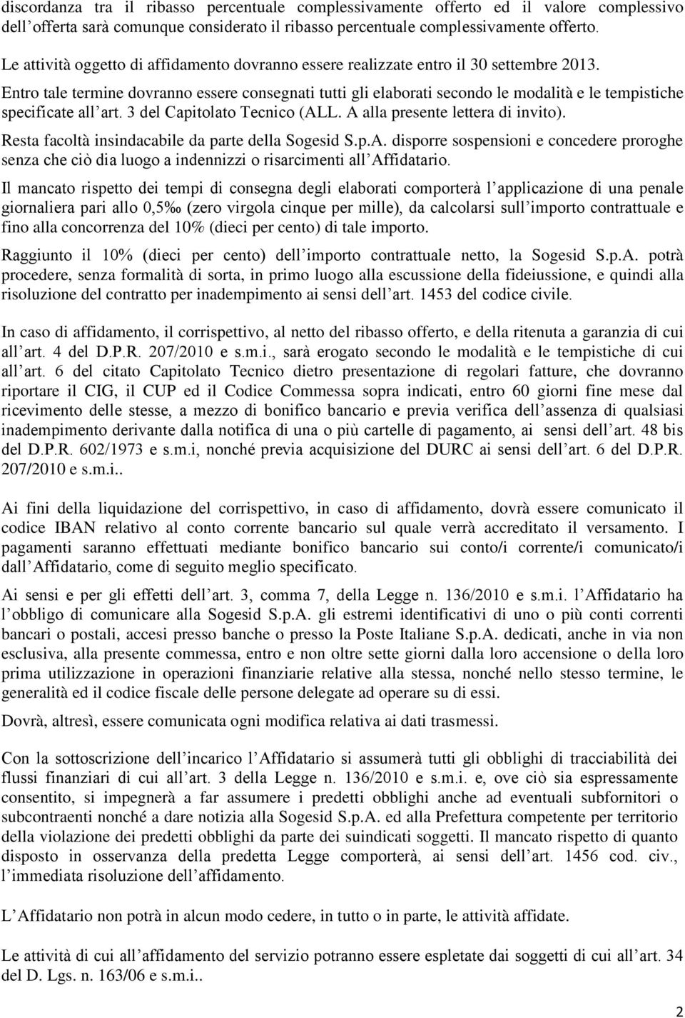 Entro tale termine dovranno essere consegnati tutti gli elaborati secondo le modalità e le tempistiche specificate all art. 3 del Capitolato Tecnico (ALL. A alla presente lettera di invito).