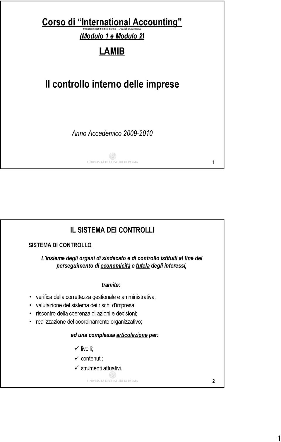 economicità e tutela degli interessi, verifica della correttezza gestionale e amministrativa; valutazione del sistema dei rischi d impresa; riscontro della