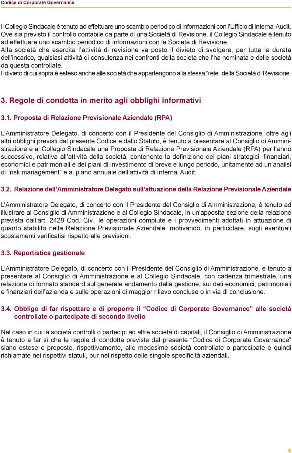 Alla società che esercita l attività di revisione va posto il divieto di svolgere, per tutta la durata dell incarico, qualsiasi attività di consulenza nei confronti della società che l ha nominata e