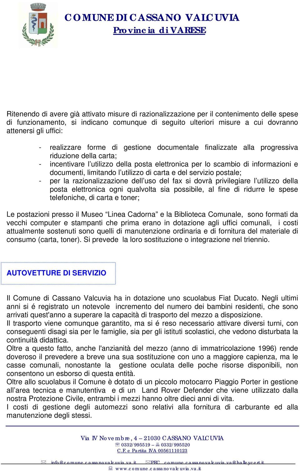 utilizzo di carta e del servizio postale; - per la razionalizzazione dell uso del fax si dovrà privilegiare l utilizzo della posta elettronica ogni qualvolta sia possibile, al fine di ridurre le