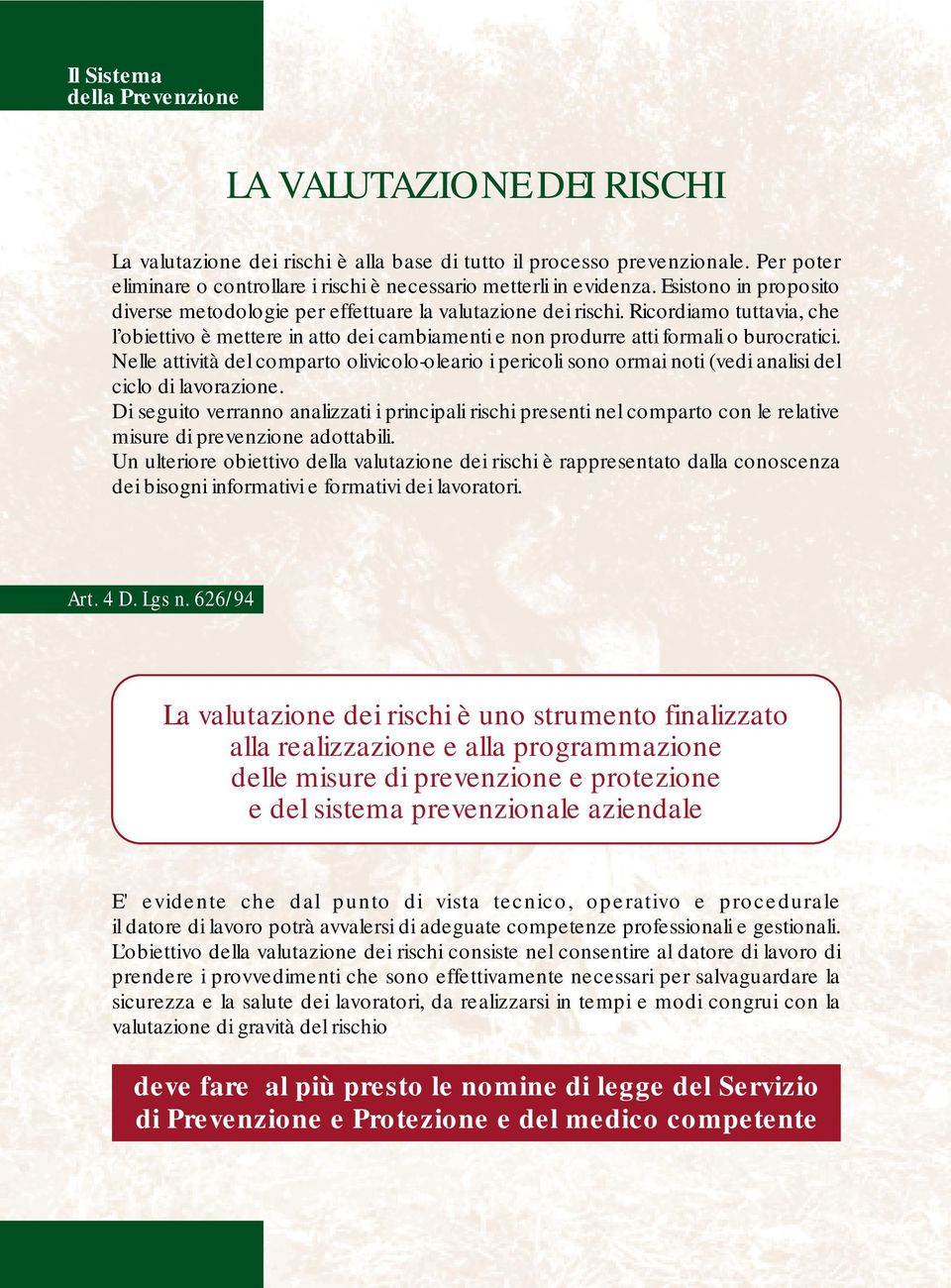 Nelle attività del comparto olivicolo-oleario i pericoli sono ormai noti (vedi analisi del ciclo di lavorazione.