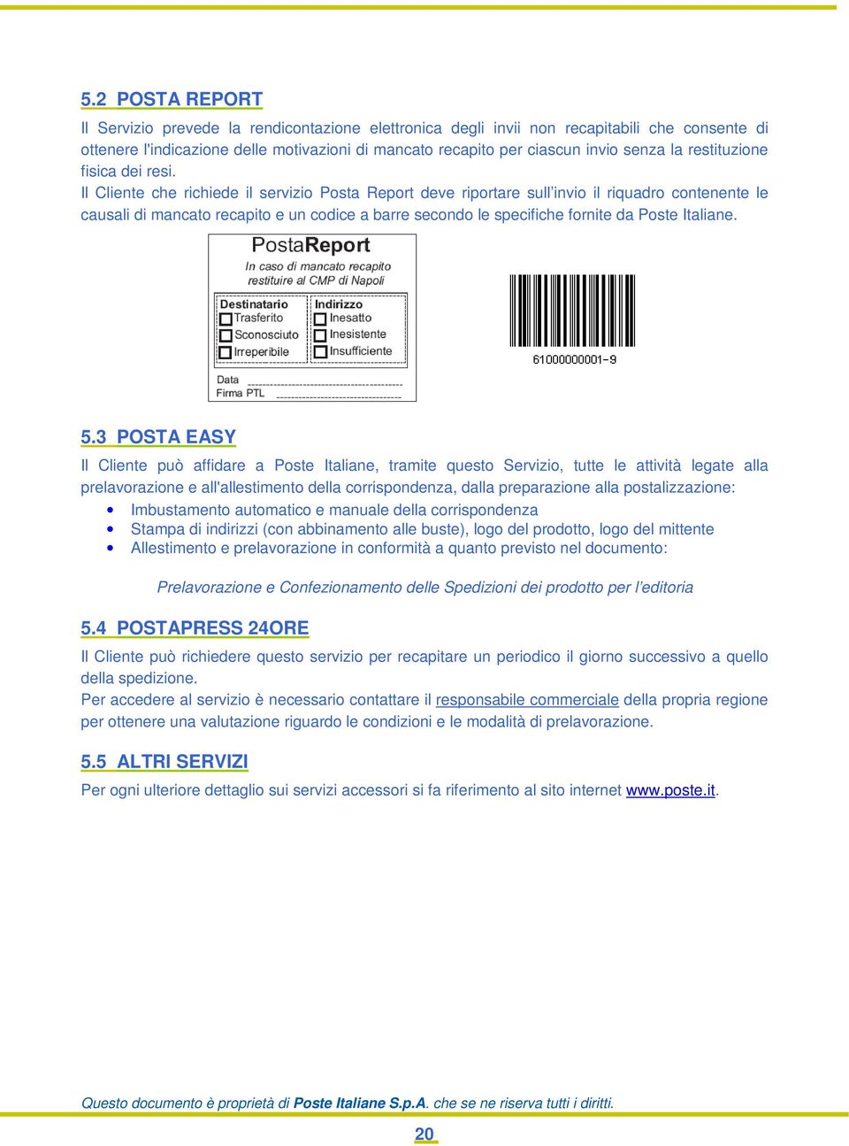 Il Cliente che richiede il servizio Posta Report deve riportare sull invio il riquadro contenente le causali di mancato recapito e un codice a barre secondo le specifiche fornite da Poste Italiane. 5.