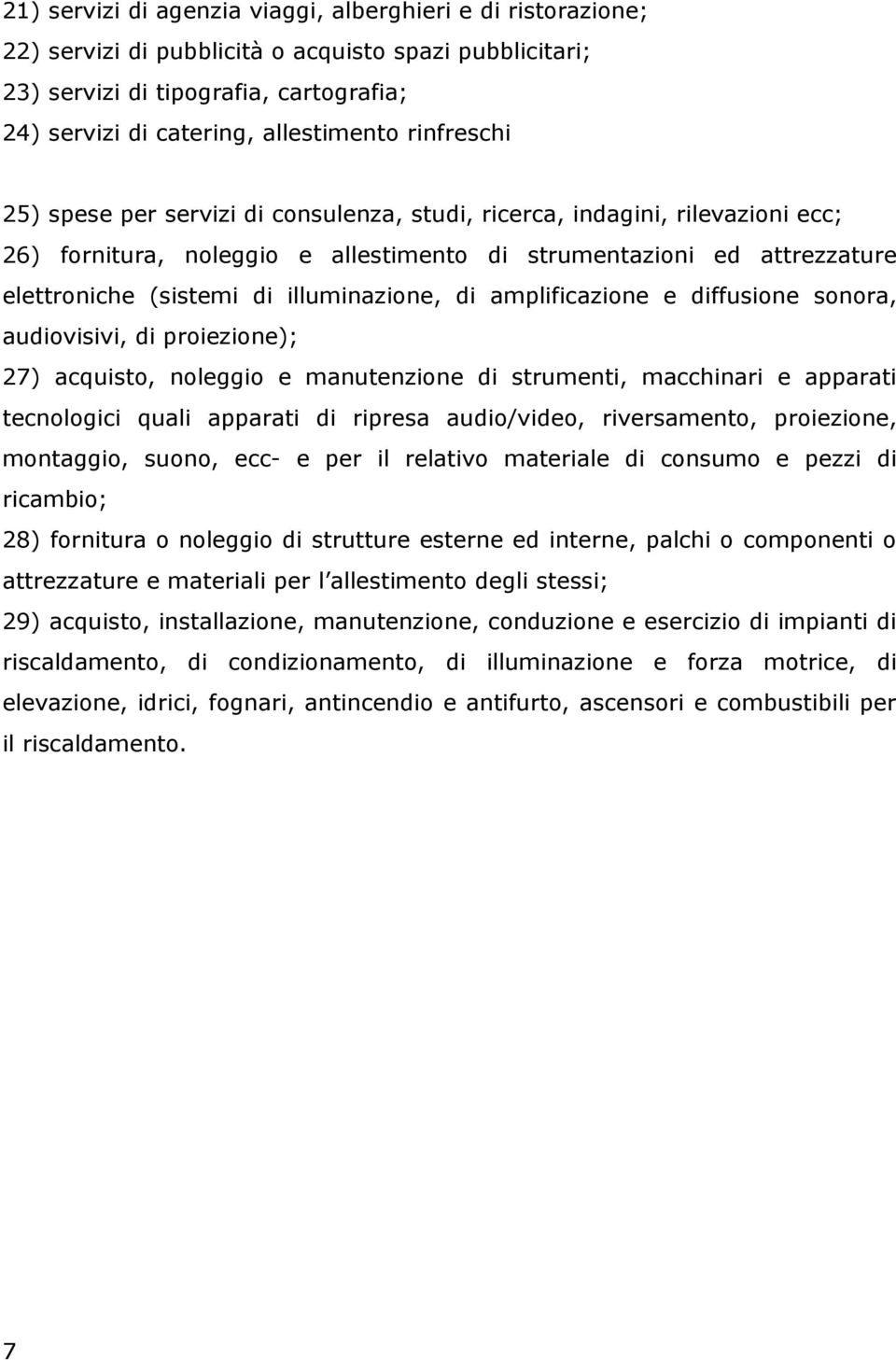 illuminazione, di amplificazione e diffusione sonora, audiovisivi, di proiezione); 27) acquisto, noleggio e manutenzione di strumenti, macchinari e apparati tecnologici quali apparati di ripresa