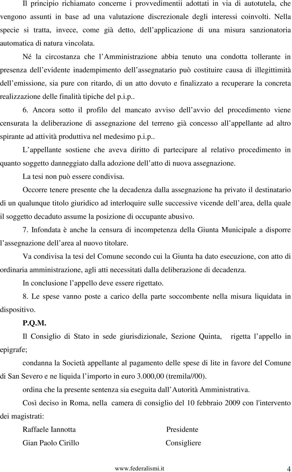 Né la circostanza che l Amministrazione abbia tenuto una condotta tollerante in presenza dell evidente inadempimento dell assegnatario può costituire causa di illegittimità dell emissione, sia pure