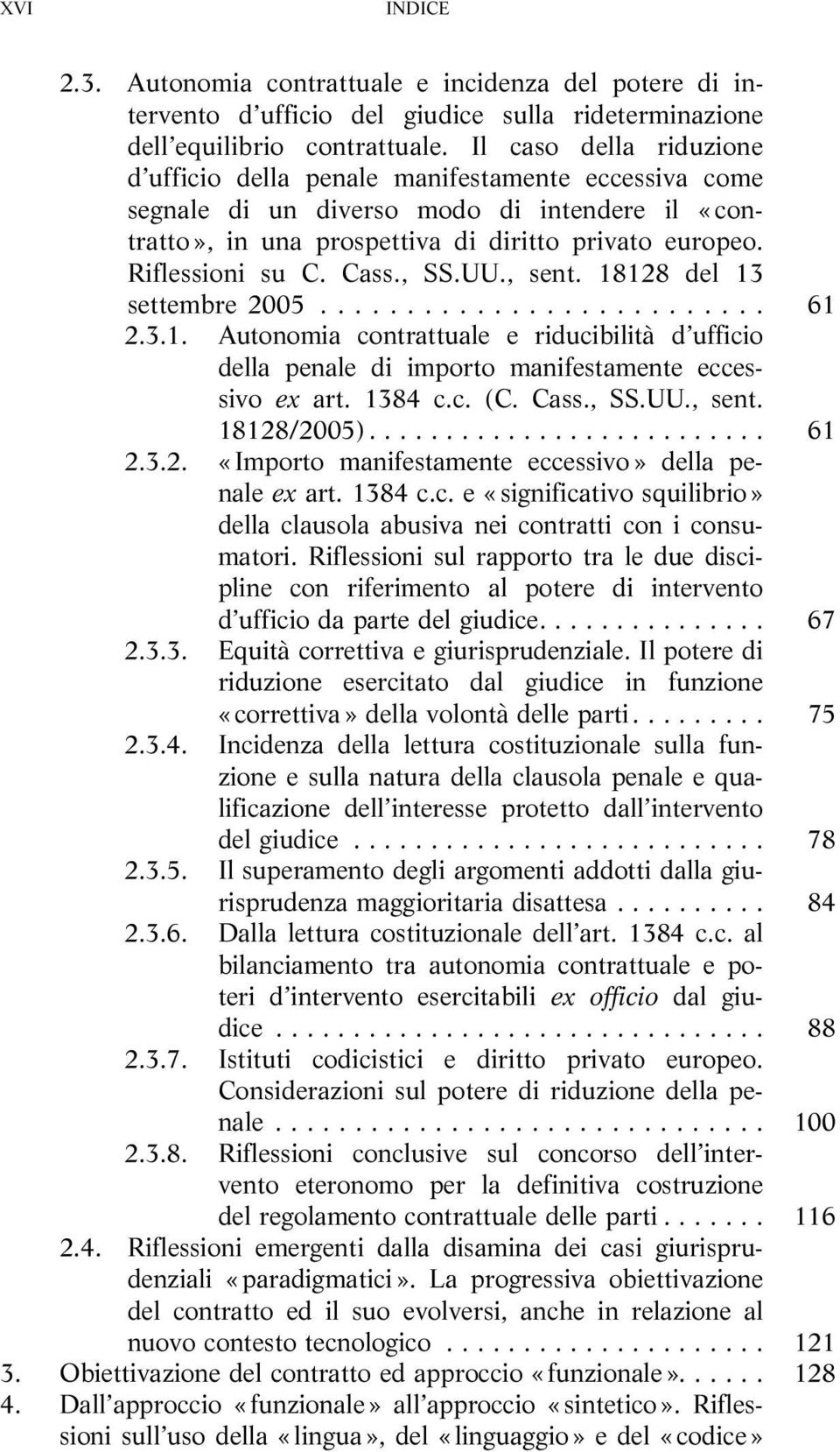 Cass., SS.UU., sent. 18128 del 13 settembre2005... 61 2.3.1. Autonomia contrattuale e riducibilità d ufficio della penale di importo manifestamente eccessivo ex art. 1384 c.c. (C. Cass., SS.UU., sent. 18128/2005).