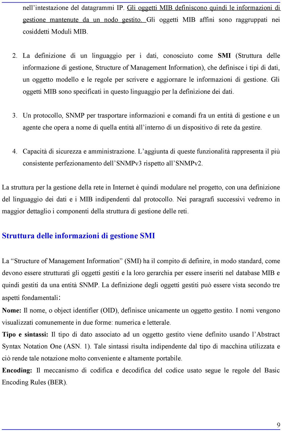 regole per scrivere e aggiornare le informazioni di gestione. Gli oggetti MIB sono specificati in questo linguaggio per la definizione dei dati. 3.