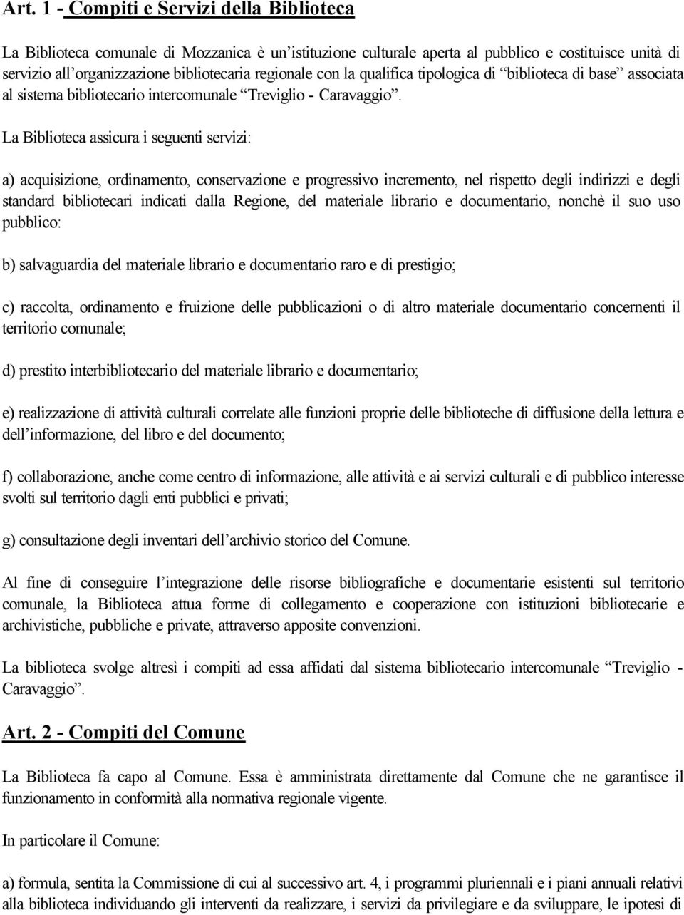 La Biblioteca assicura i seguenti servizi: a) acquisizione, ordinamento, conservazione e progressivo incremento, nel rispetto degli indirizzi e degli standard bibliotecari indicati dalla Regione, del