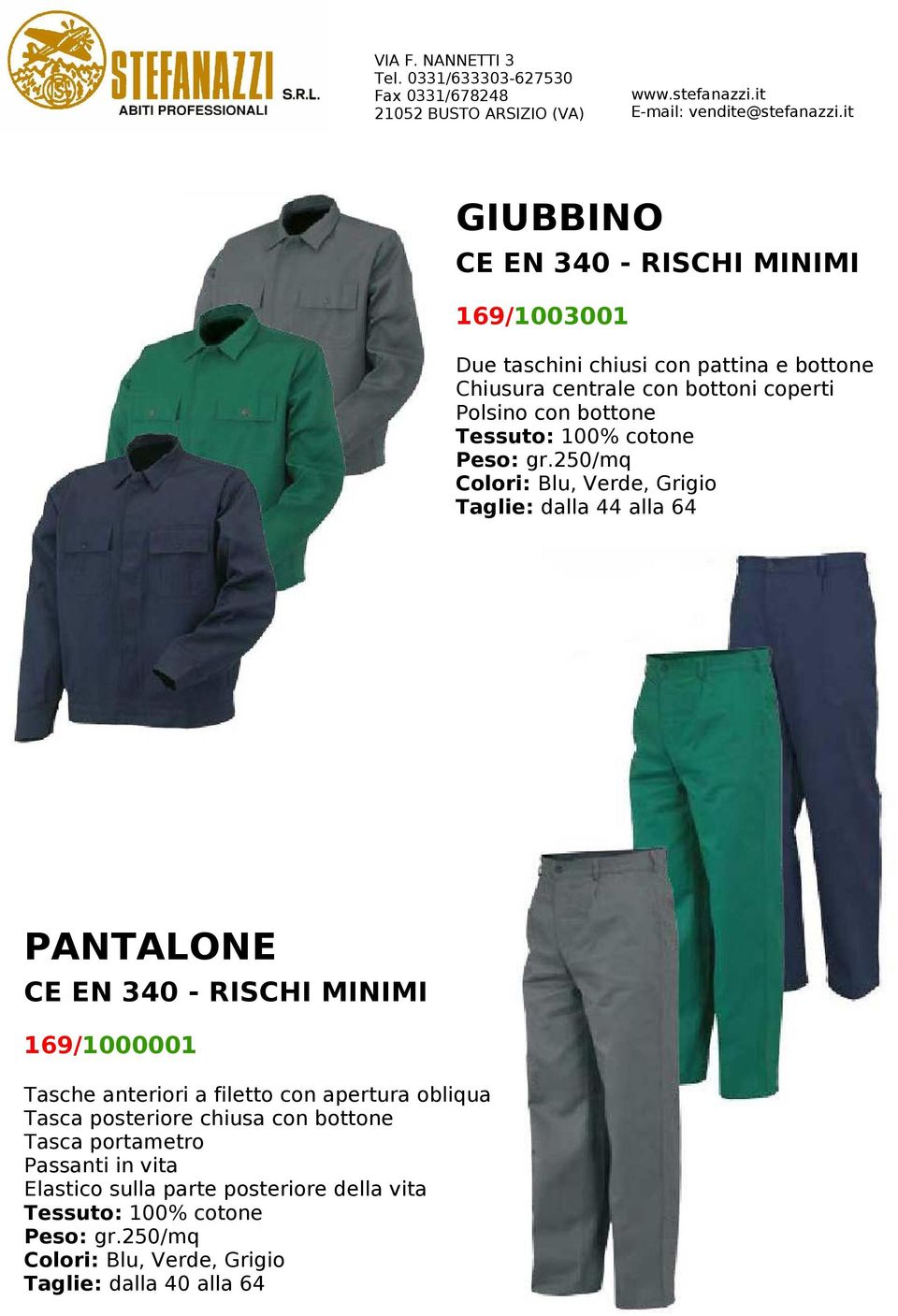 250/mq Colori: Blu, Verde, Grigio PANTALONE 169/1000001 Tasche anteriori a filetto con apertura obliqua Tasca