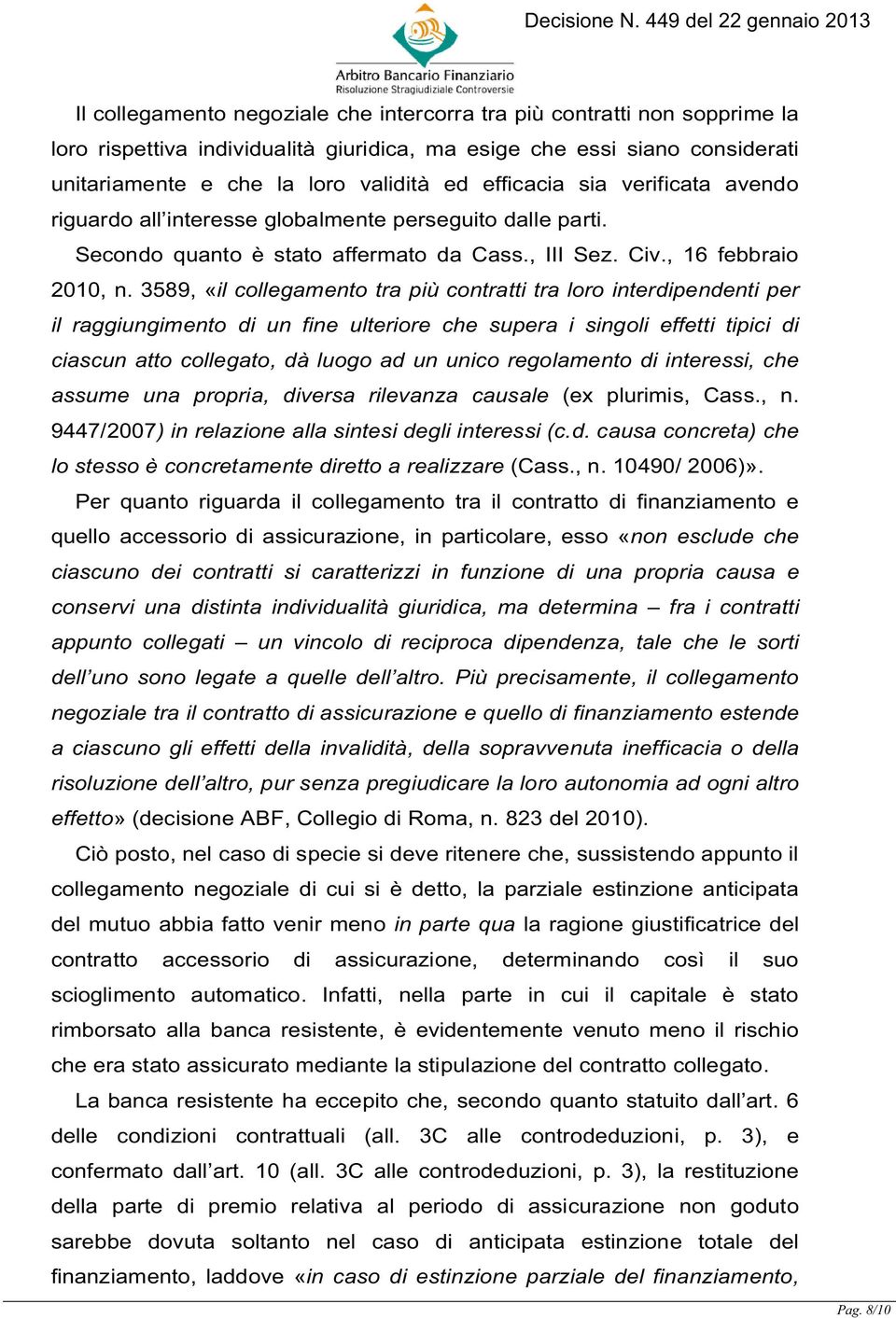 3589, «il collegamento tra più contratti tra loro interdipendenti per il raggiungimento di un fine ulteriore che supera i singoli effetti tipici di ciascun atto collegato, dà luogo ad un unico