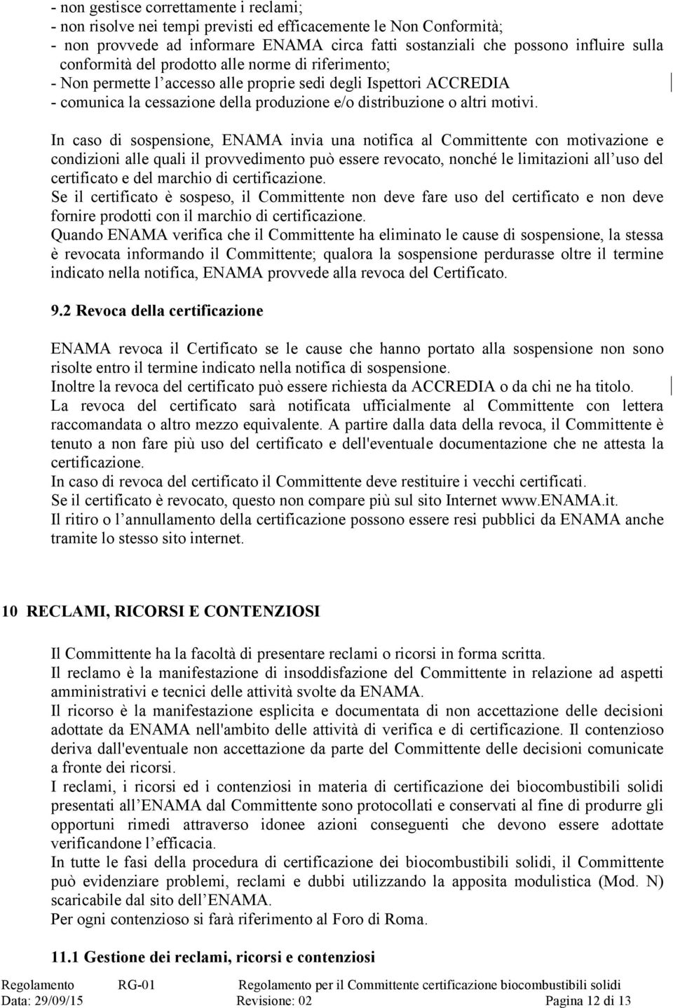 In caso di sospensione, ENAMA invia una notifica al Committente con motivazione e condizioni alle quali il provvedimento può essere revocato, nonché le limitazioni all uso del certificato e del