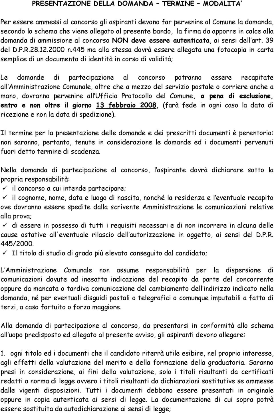 445 ma alla stessa dovrà essere allegata una fotocopia in carta semplice di un documento di identità in corso di validità; Le domande di partecipazione al concorso potranno essere recapitate all