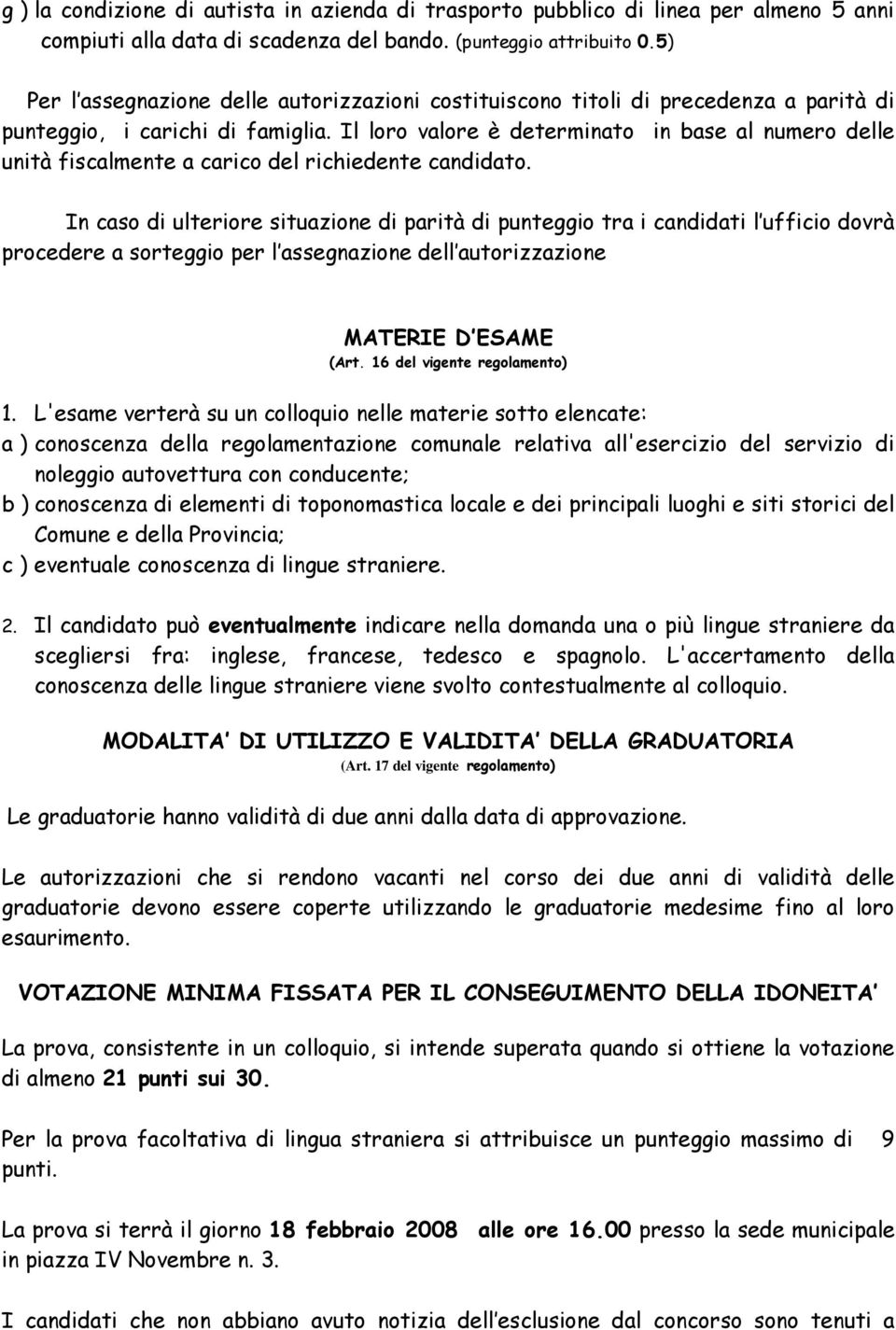 Il loro valore è determinato in base al numero delle unità fiscalmente a carico del richiedente candidato.