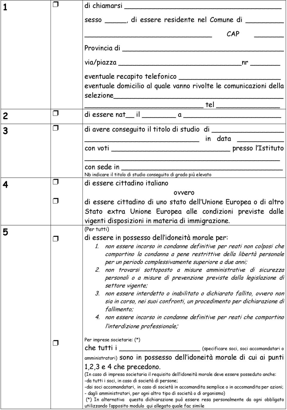 italiano 5 ovvero di essere cittadino di uno stato dell Unione Europea o di altro Stato extra Unione Europea alle condizioni previste dalle vigenti disposizioni in materia di immigrazione.