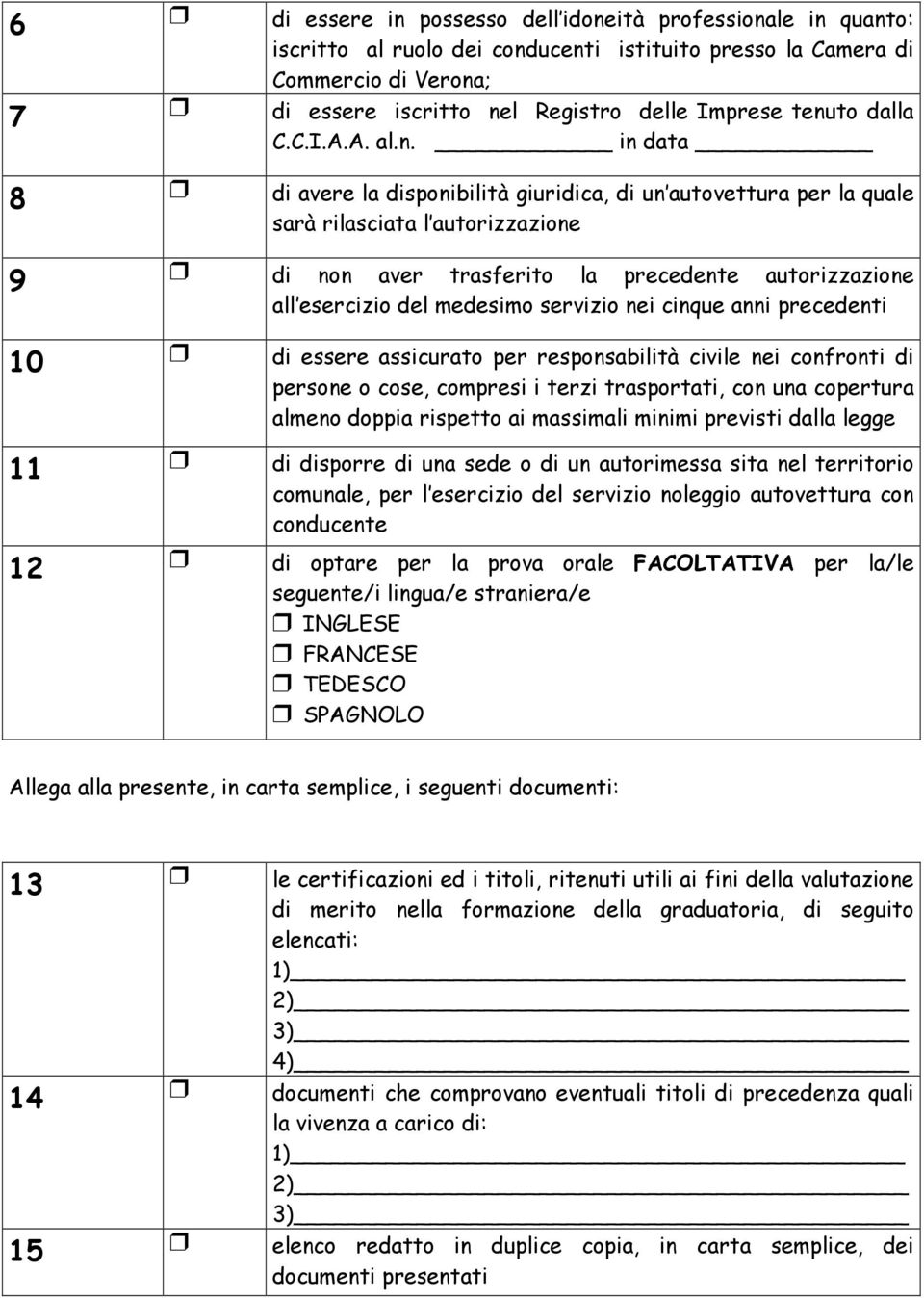 esercizio del medesimo servizio nei cinque anni precedenti 10 di essere assicurato per responsabilità civile nei confronti di persone o cose, compresi i terzi trasportati, con una copertura almeno