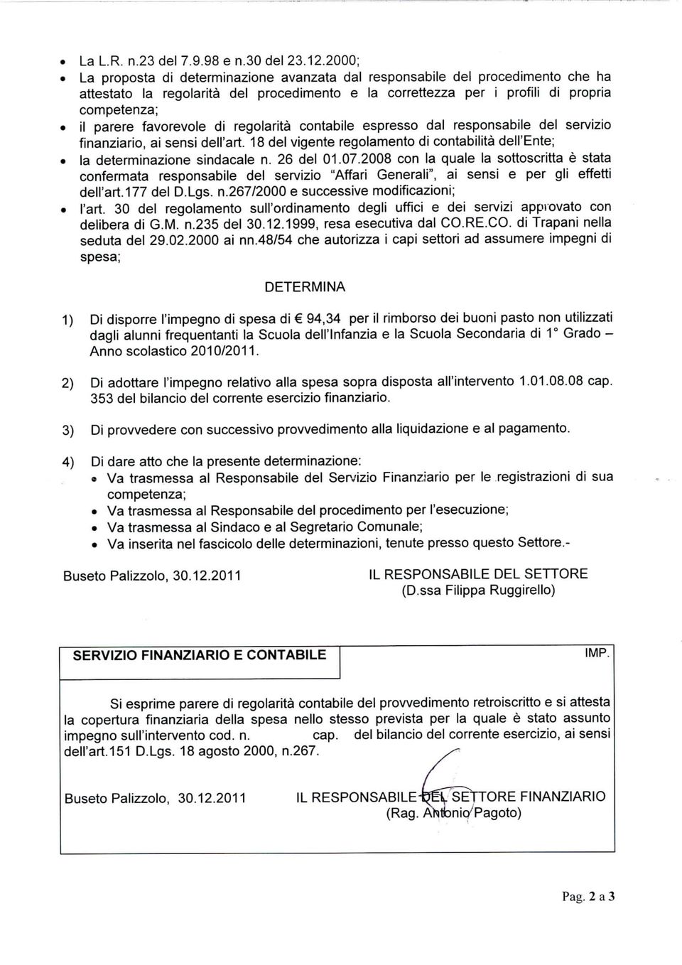 favorevole di regolarità contabile espresso dal responsabile del servizio finanziario, ai sensi dell'ari 18 del vigente regolamento di contabilità dell'ente; la determinazione sindacale n. 26 del 01.