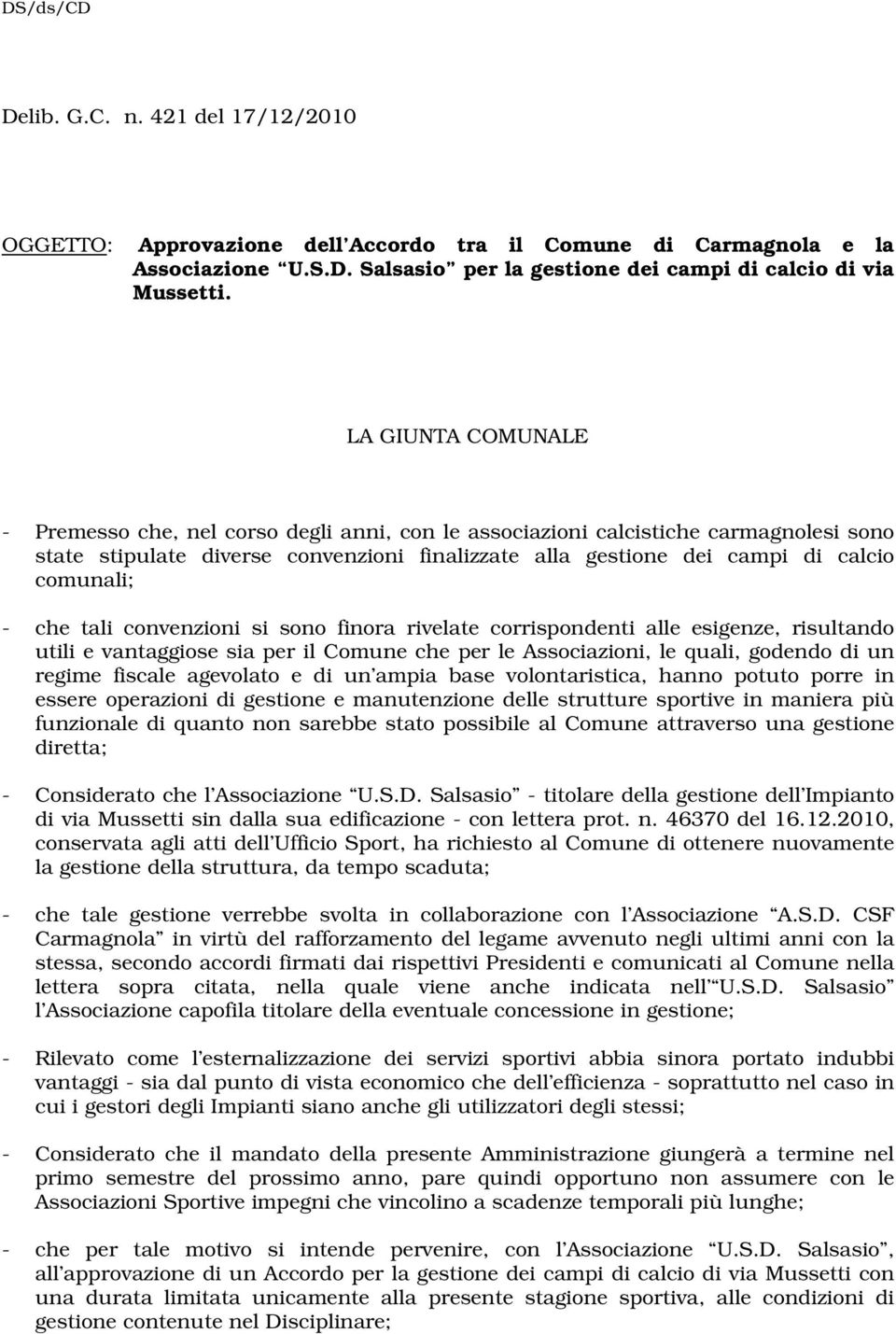 - che tali convenzioni si sono finora rivelate corrispondenti alle esigenze, risultando utili e vantaggiose sia per il Comune che per le Associazioni, le quali, godendo di un regime fiscale agevolato