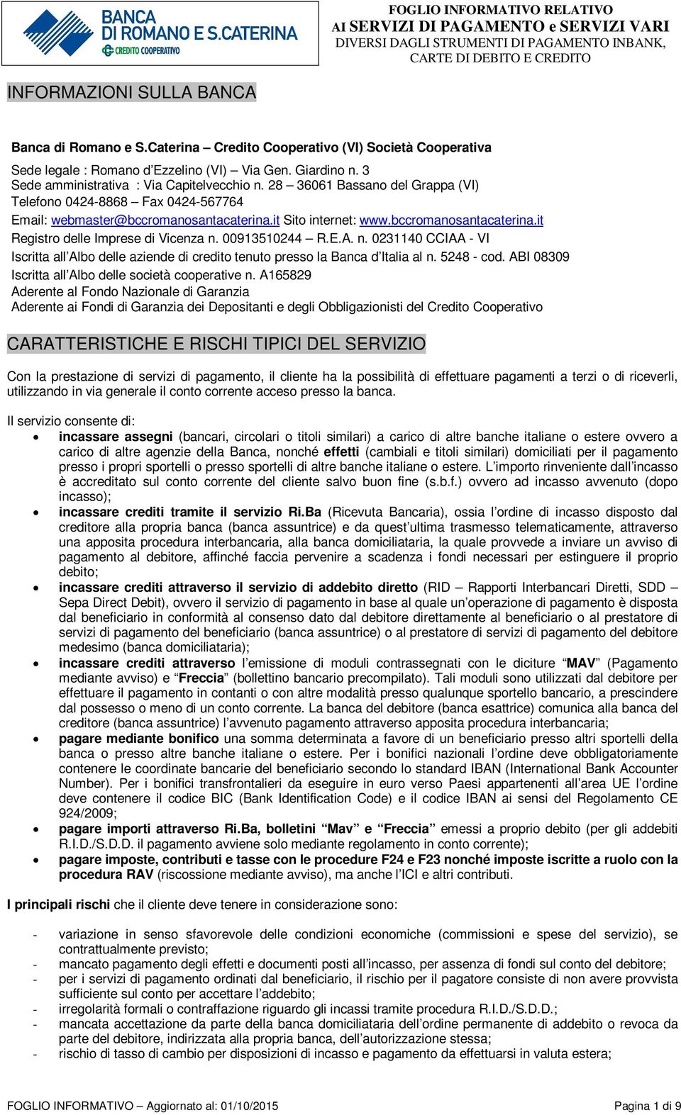 00913510244 R.E.A. n. 0231140 CCIAA - VI Iscritta all Albo delle aziende di credito tenuto presso la Banca d Italia al n. 5248 - cod. ABI 08309 Iscritta all Albo delle società cooperative n.