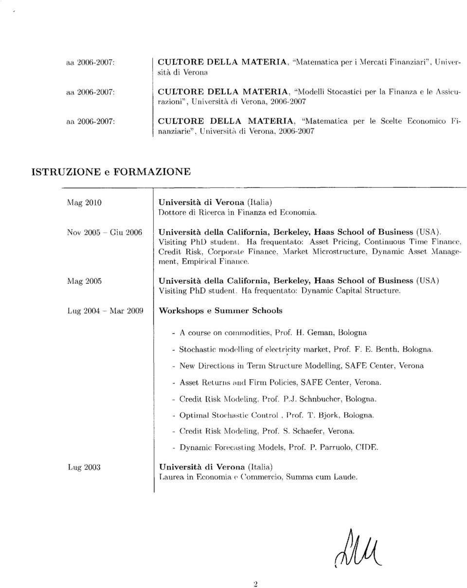Vrona (Italia) Dottor di Ricrca in Finanza d Economia. Univrsità dlla California, Brkly, Haas School of Businss (USA). Visiting PhD studnt.