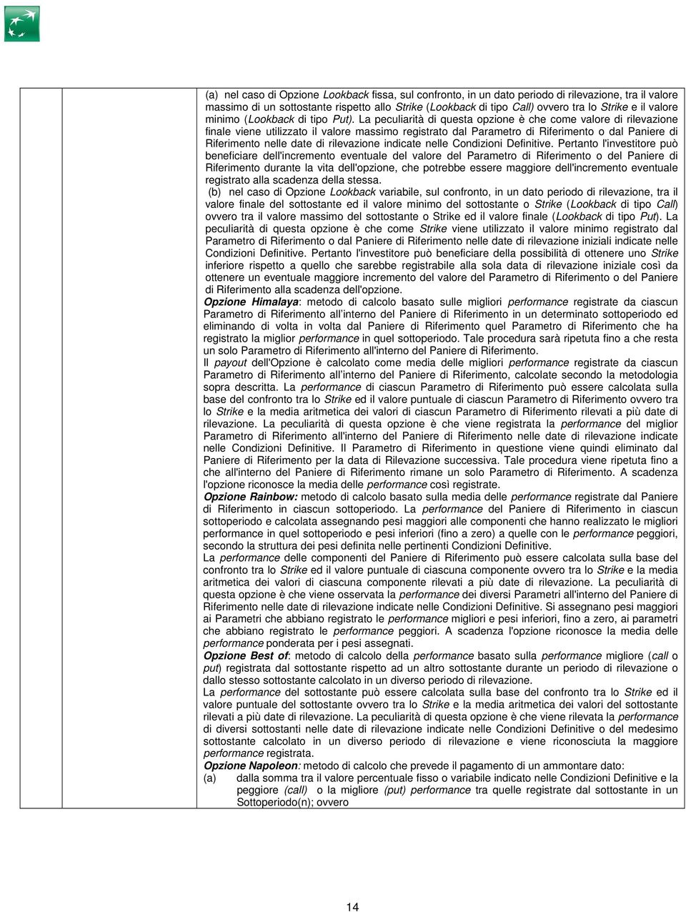 La peculiarità di questa opzione è che come valore di rilevazione finale viene utilizzato il valore massimo registrato dal Parametro di Riferimento o dal Paniere di Riferimento nelle date di