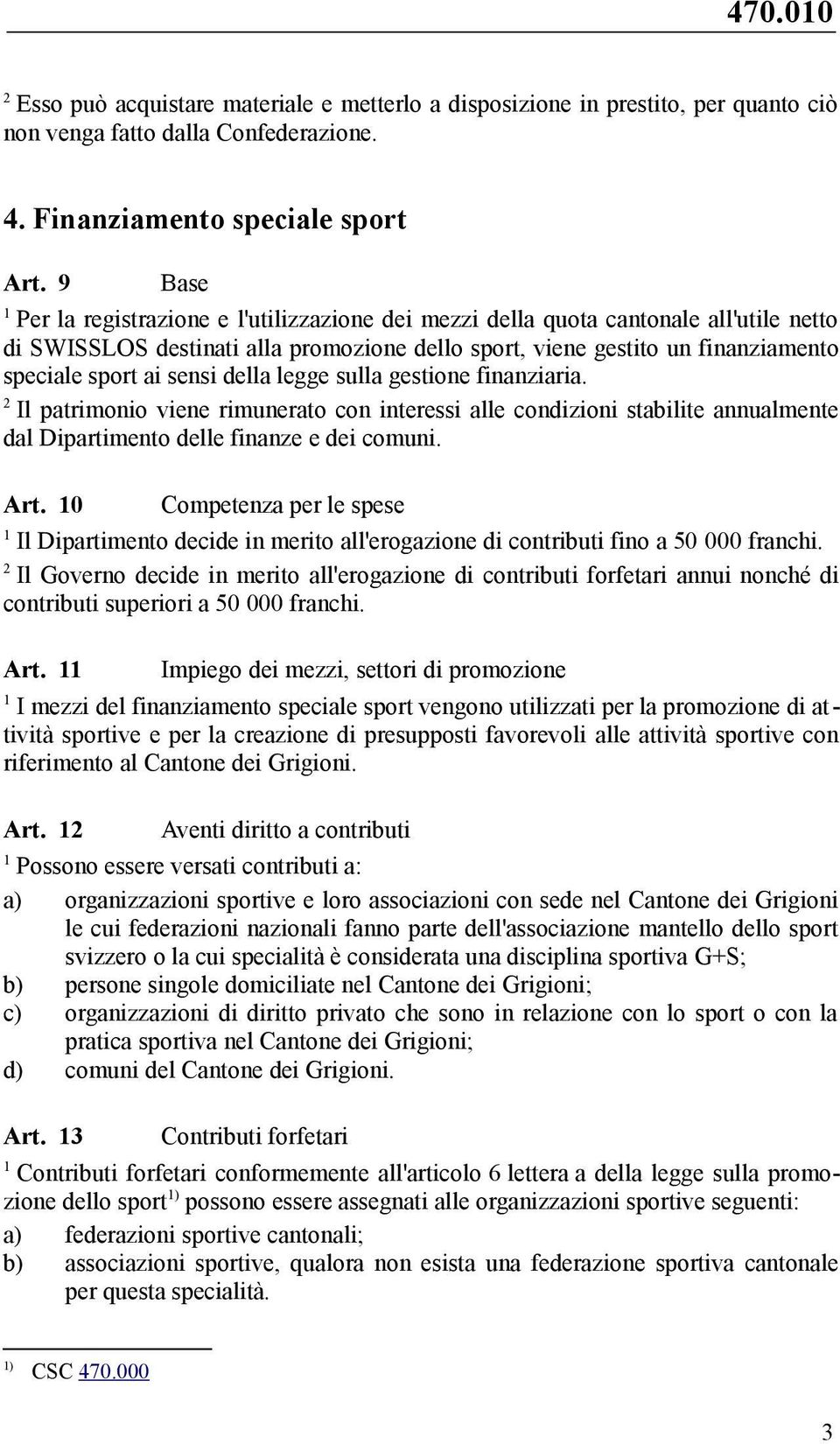 della legge sulla gestione finanziaria. Il patrimonio viene rimunerato con interessi alle condizioni stabilite annualmente dal Dipartimento delle finanze e dei comuni. Art.