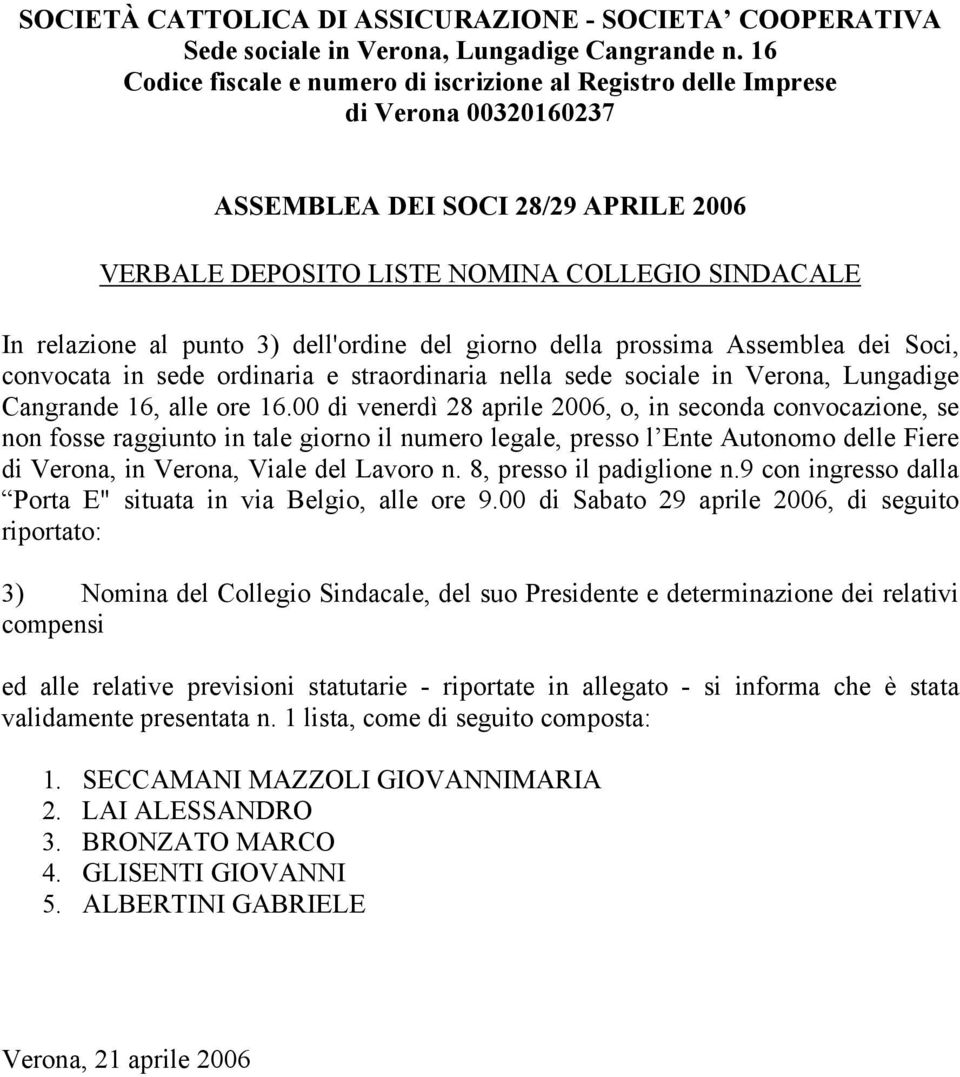 dell'ordine del giorno della prossima Assemblea dei Soci, convocata in sede ordinaria e straordinaria nella sede sociale in Verona, Lungadige Cangrande 16, alle ore 16.