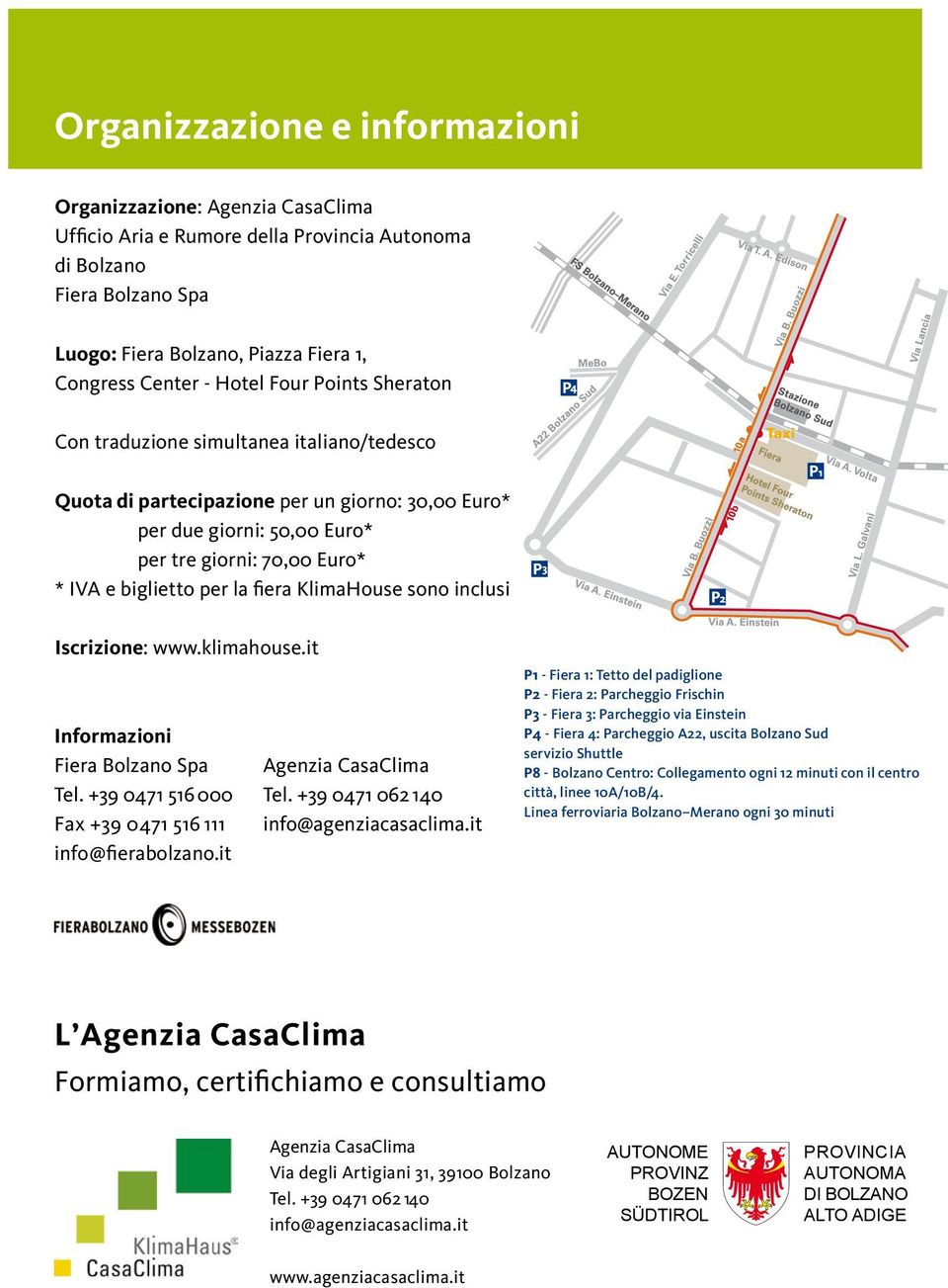 la fiera KlimaHouse sono inclusi Iscrizione: www.klimahouse.it Informazioni Fiera Bolzano Spa Tel. +39 0471 516 000 Fax +39 0471 516 111 info@fierabolzano.it Agenzia CasaClima Tel.