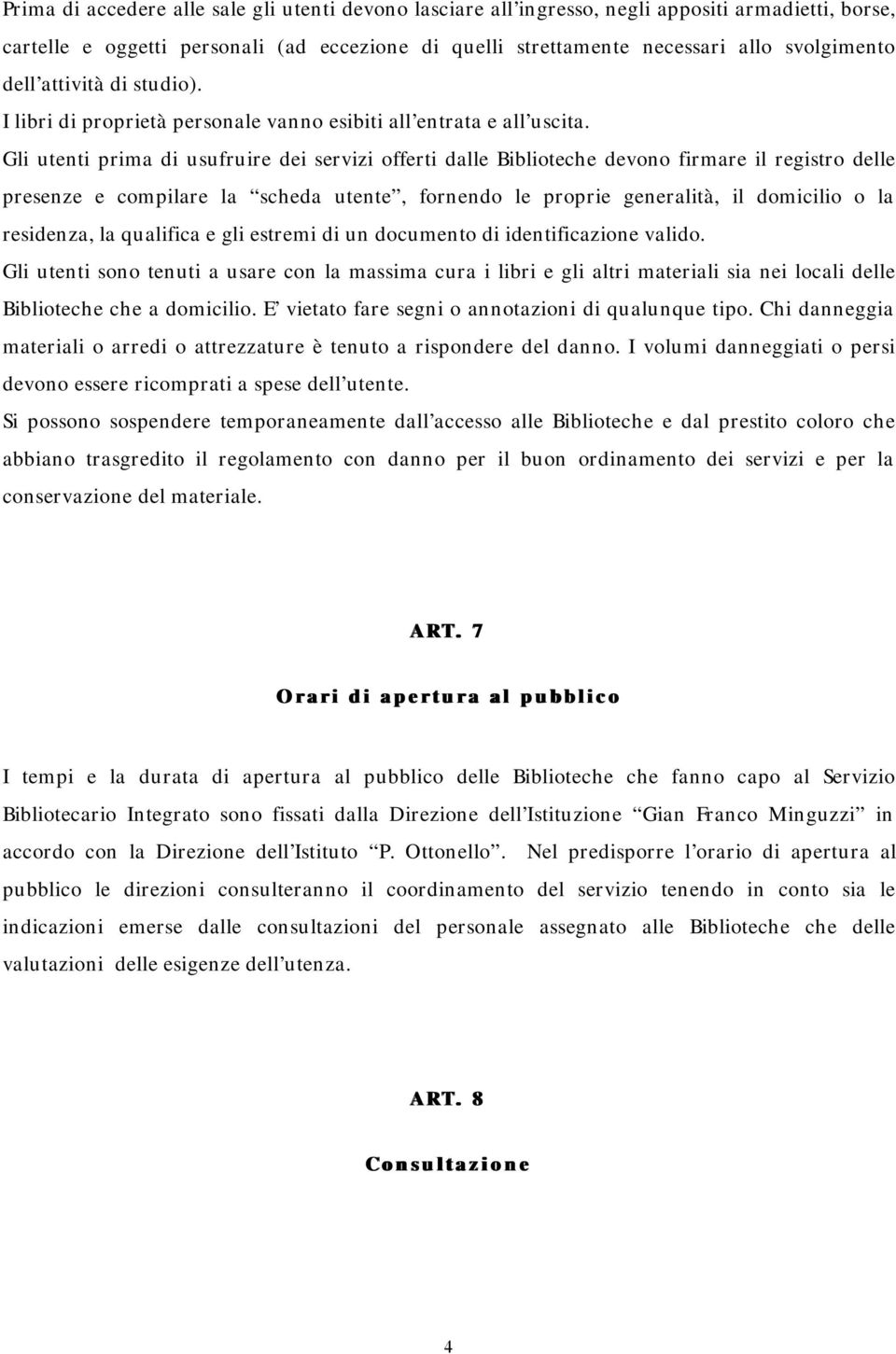 Gli utenti prima di usufruire dei servizi offerti dalle Biblioteche devono firmare il registro delle presenze e compilare la scheda utente, fornendo le proprie generalità, il domicilio o la