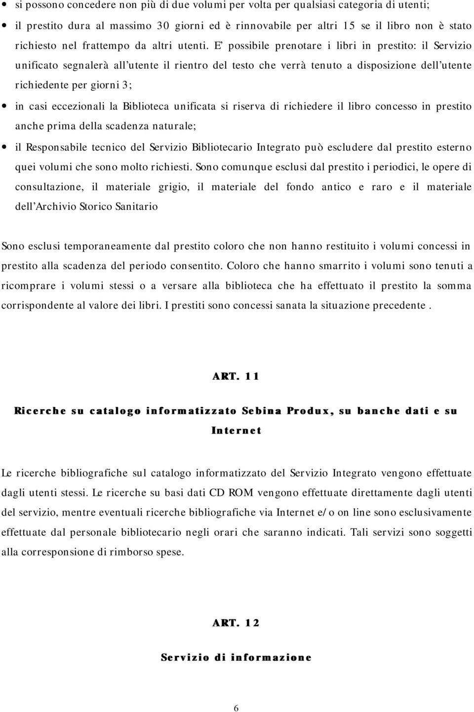 E possibile prenotare i libri in prestito: il Servizio unificato segnalerà all utente il rientro del testo che verrà tenuto a disposizione dell utente richiedente per giorni 3; in casi eccezionali la