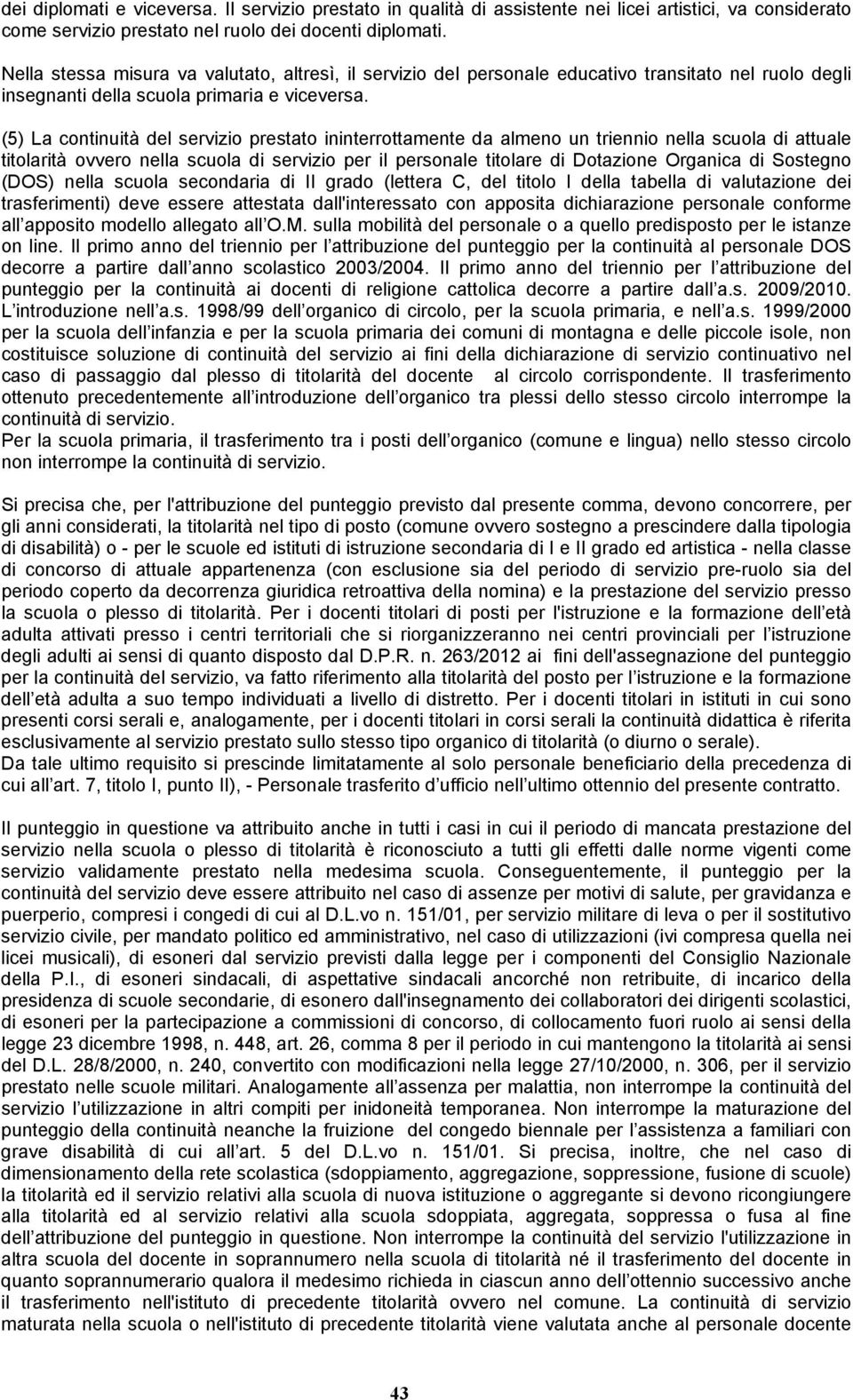 (5) La continuità del servizio prestato ininterrottamente da almeno un triennio nella scuola di attuale titolarità ovvero nella scuola di servizio per il personale titolare di Dotazione Organica di