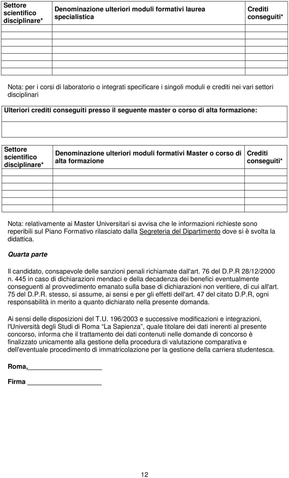 corso di alta formazione Crediti conseguiti* Nota: relativamente ai Master Universitari si avvisa che le informazioni richieste sono reperibili sul Piano Formativo rilasciato dalla Segreteria del