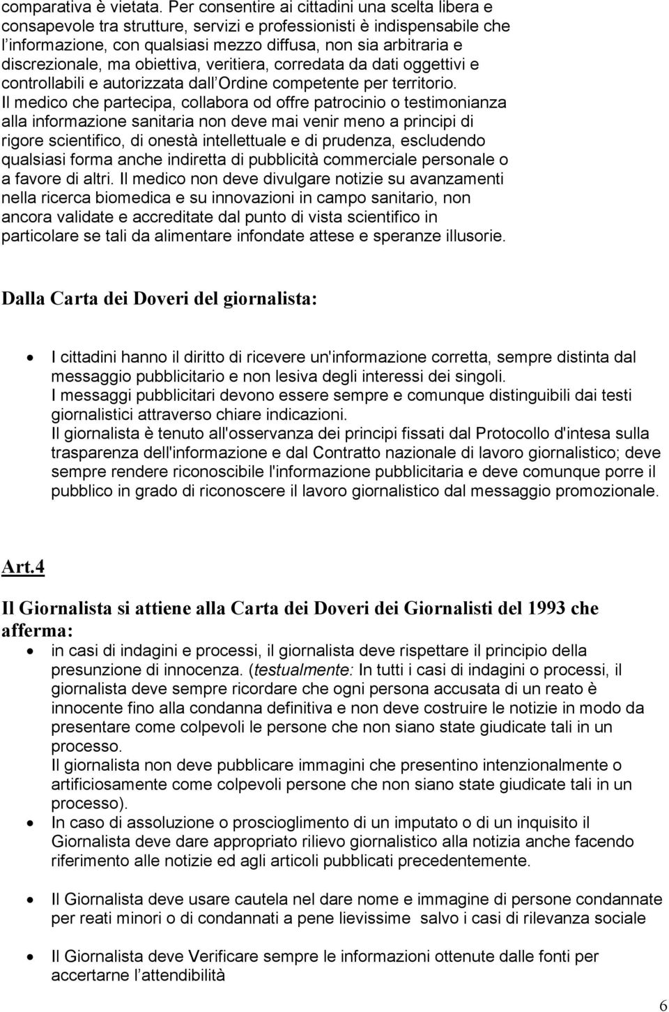 discrezionale, ma obiettiva, veritiera, corredata da dati oggettivi e controllabili e autorizzata dall Ordine competente per territorio.