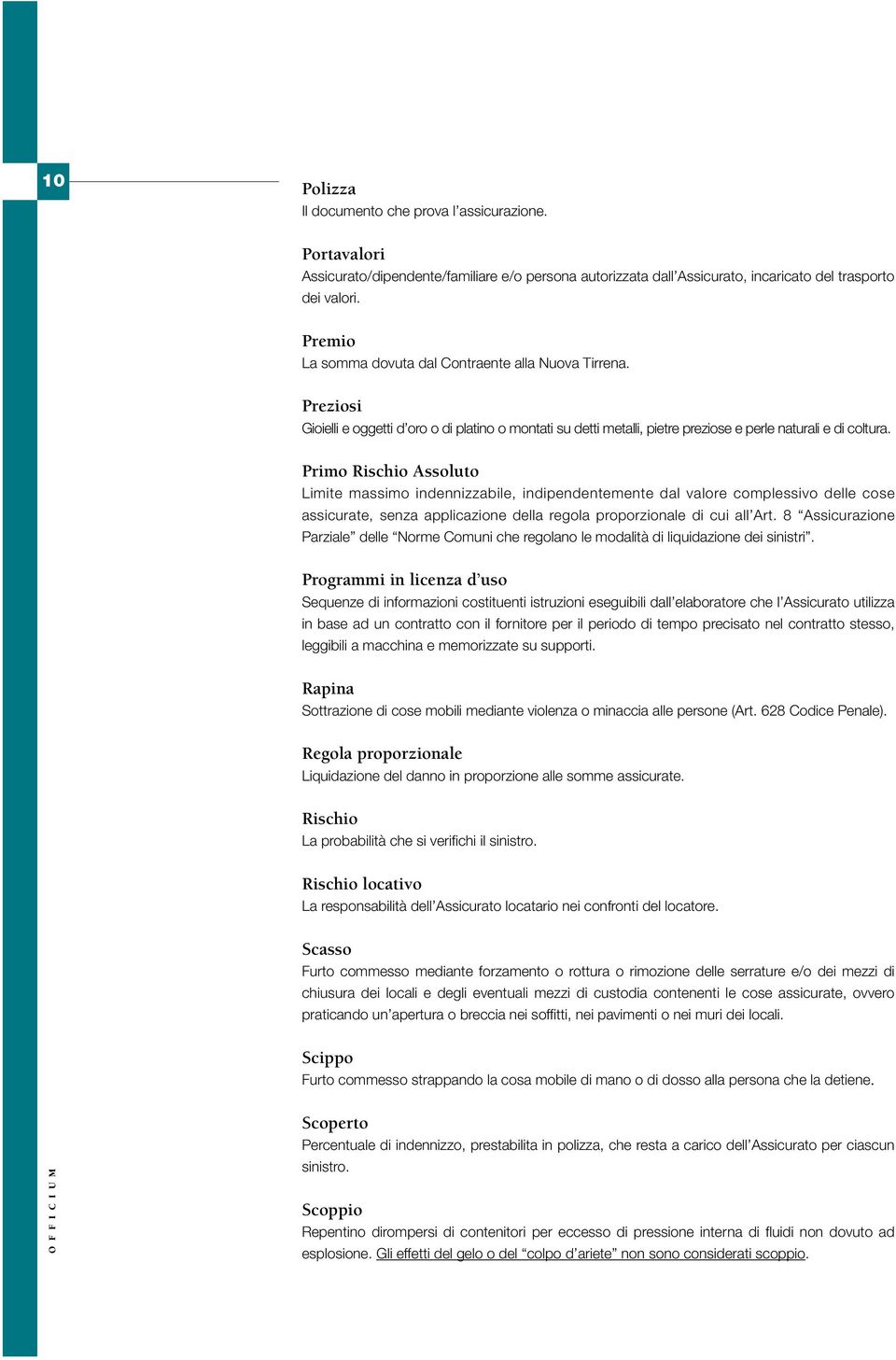 Primo Rischio Assoluto Limite massimo indennizzabile, indipendentemente dal valore complessivo delle cose assicurate, senza applicazione della regola proporzionale di cui all Art.