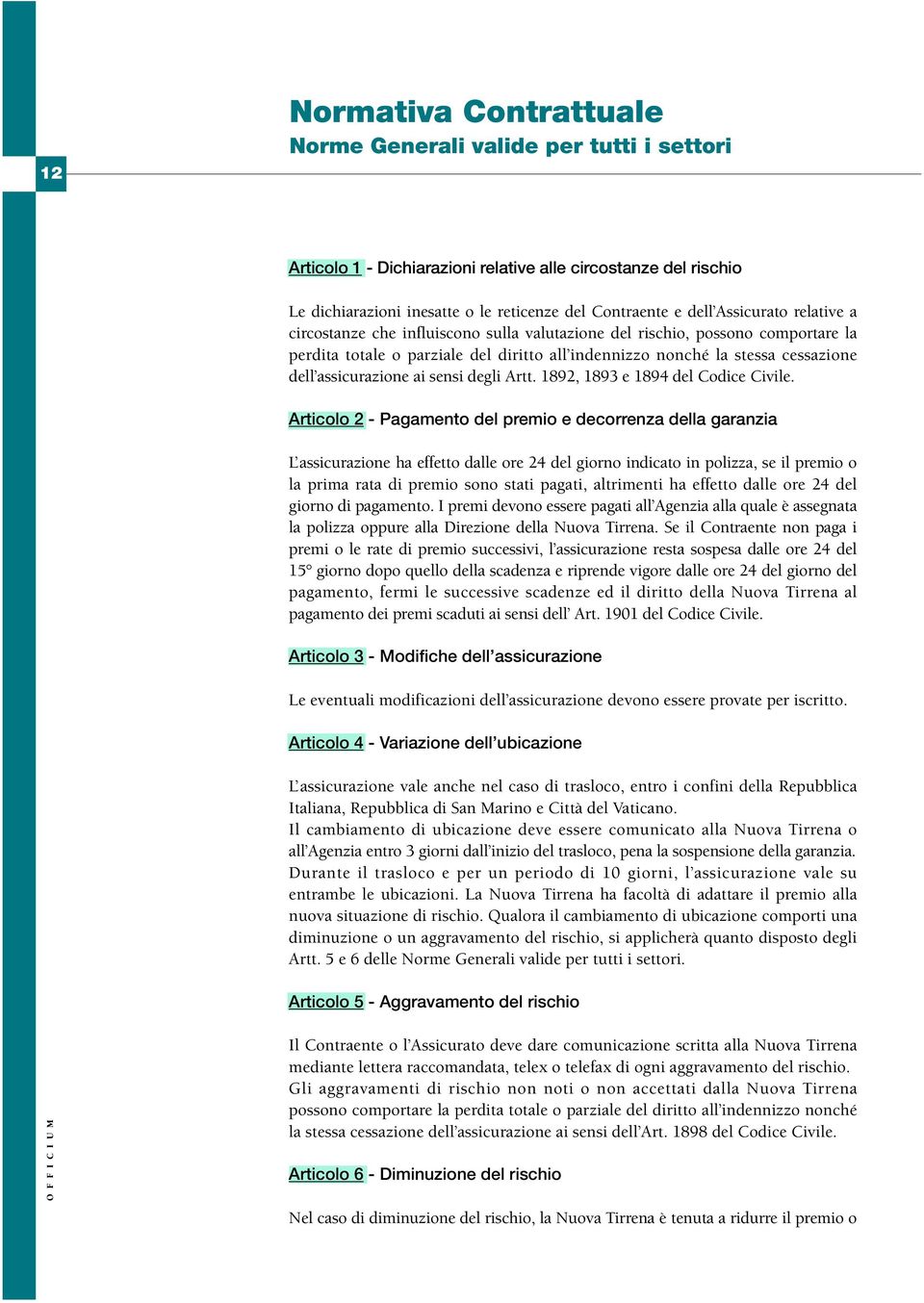 assicurazione ai sensi degli Artt. 1892, 1893 e 1894 del Codice Civile.