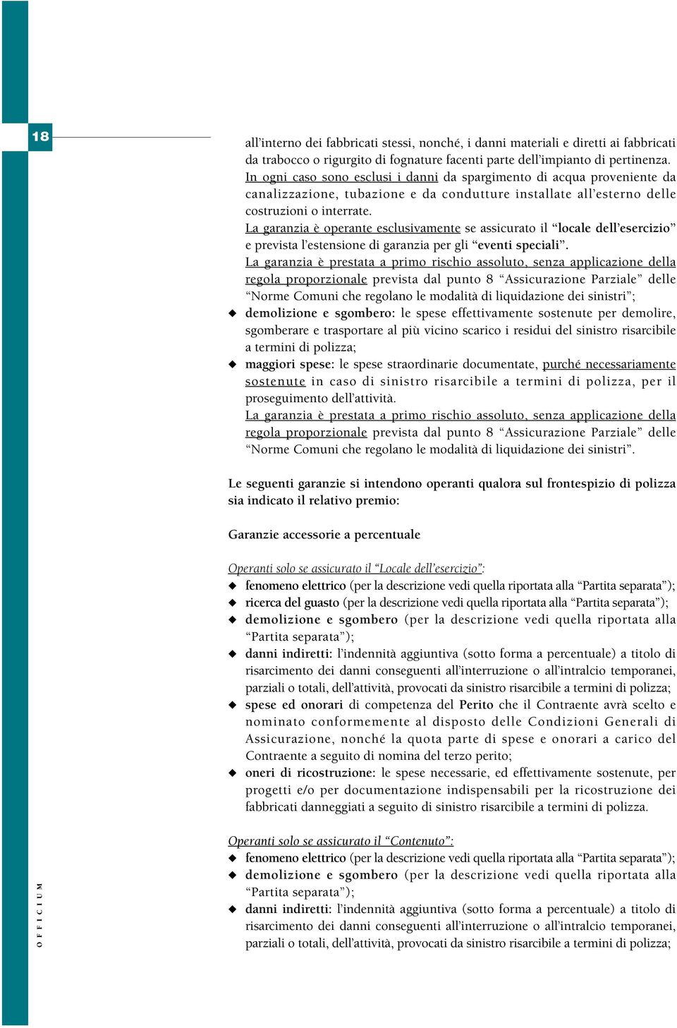 La garanzia è operante esclusivamente se assicurato il locale dell esercizio e prevista l estensione di garanzia per gli eventi speciali.