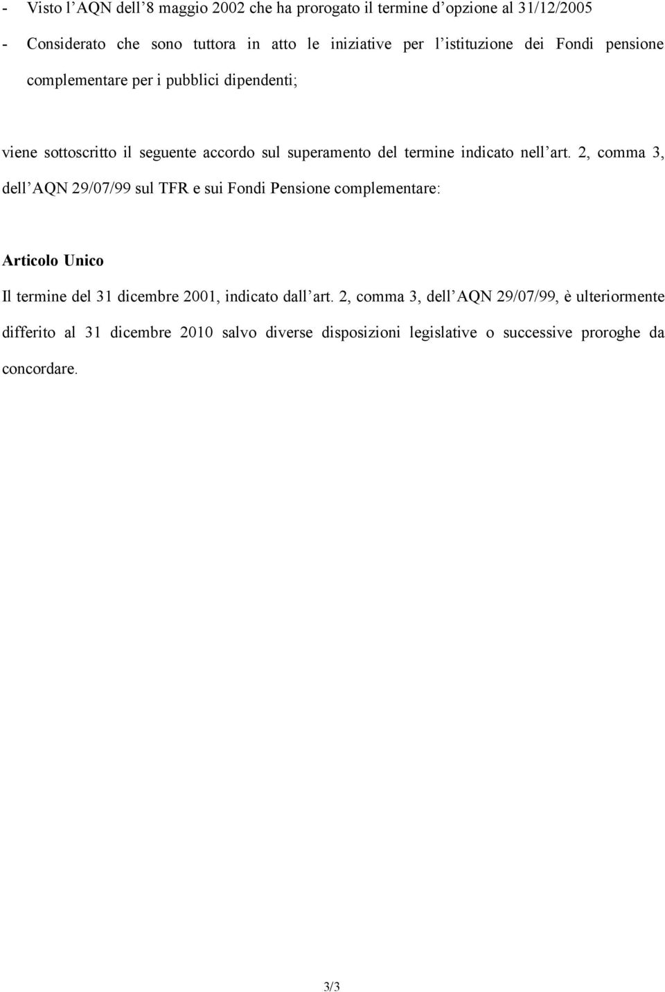 nell art. 2, comma 3, dell AQN 29/07/99 sul TFR e sui Fondi Pensione complementare: Articolo Unico Il termine del 31 dicembre 2001, indicato dall art.