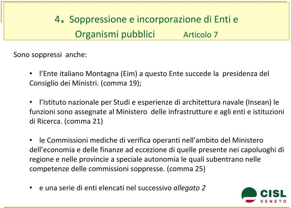 (comma 19); l Istituto nazionale per Studi e esperienze di architettura navale(insean) le funzioni sono assegnate al Ministero delle infrastrutture e agli enti e istituzioni di