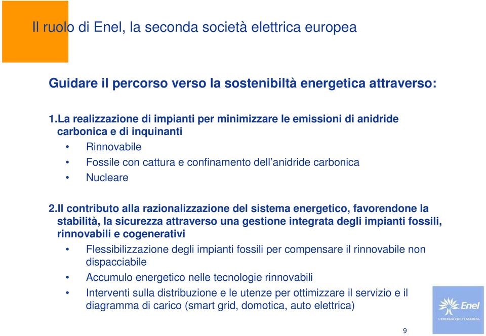 Il contributo alla razionalizzazione del sistema energetico, favorendone la stabilità, la sicurezza attraverso una gestione integrata degli impianti fossili, rinnovabili e cogenerativi