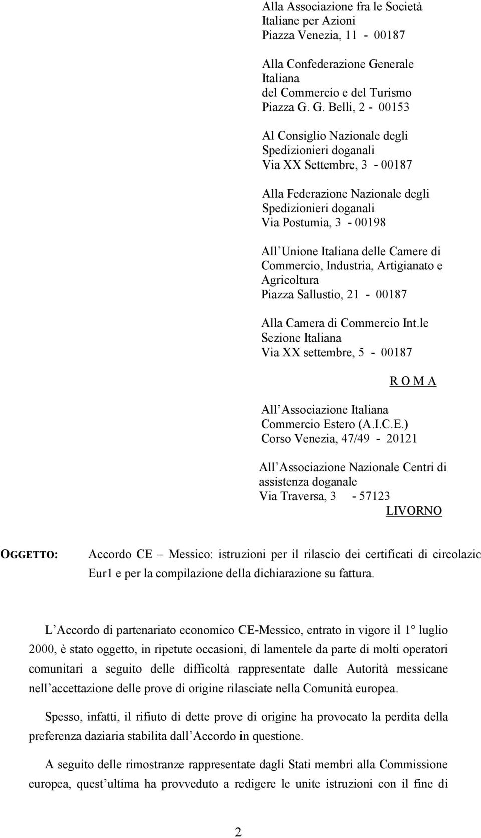 G. Belli, 2-00153 Al Consiglio Nazionale degli Spedizionieri doganali Via XX Settembre, 3-00187 Alla Federazione Nazionale degli Spedizionieri doganali Via Postumia, 3-00198 All Unione Italiana delle