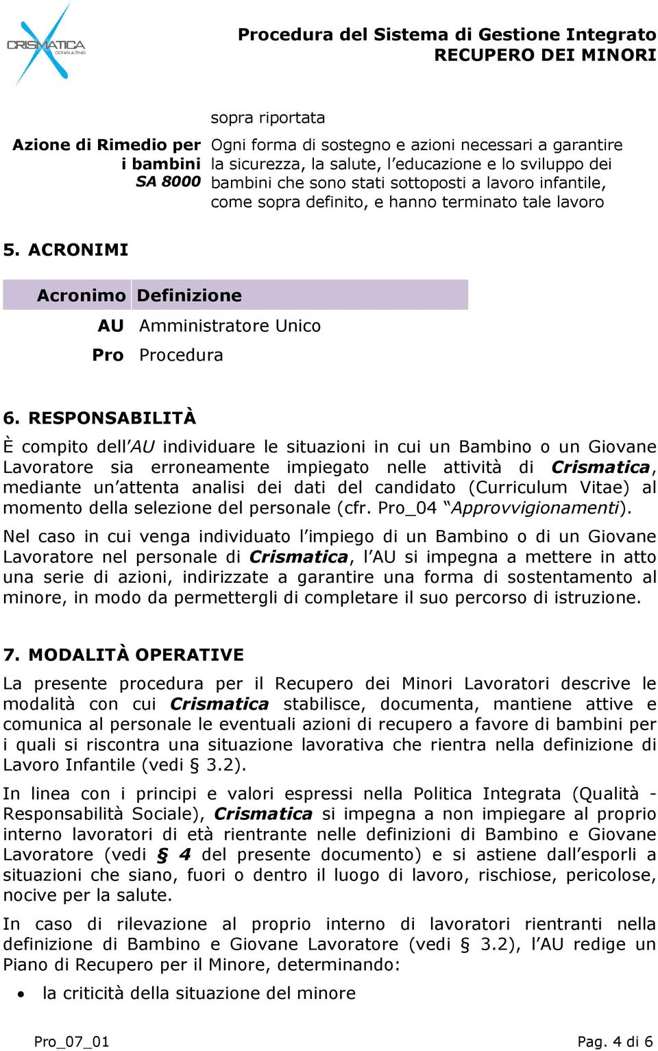 RESPONSABILITÀ È compito dell AU individuare le situazioni in cui un Bambino o un Giovane Lavoratore sia erroneamente impiegato nelle attività di Crismatica, mediante un attenta analisi dei dati del