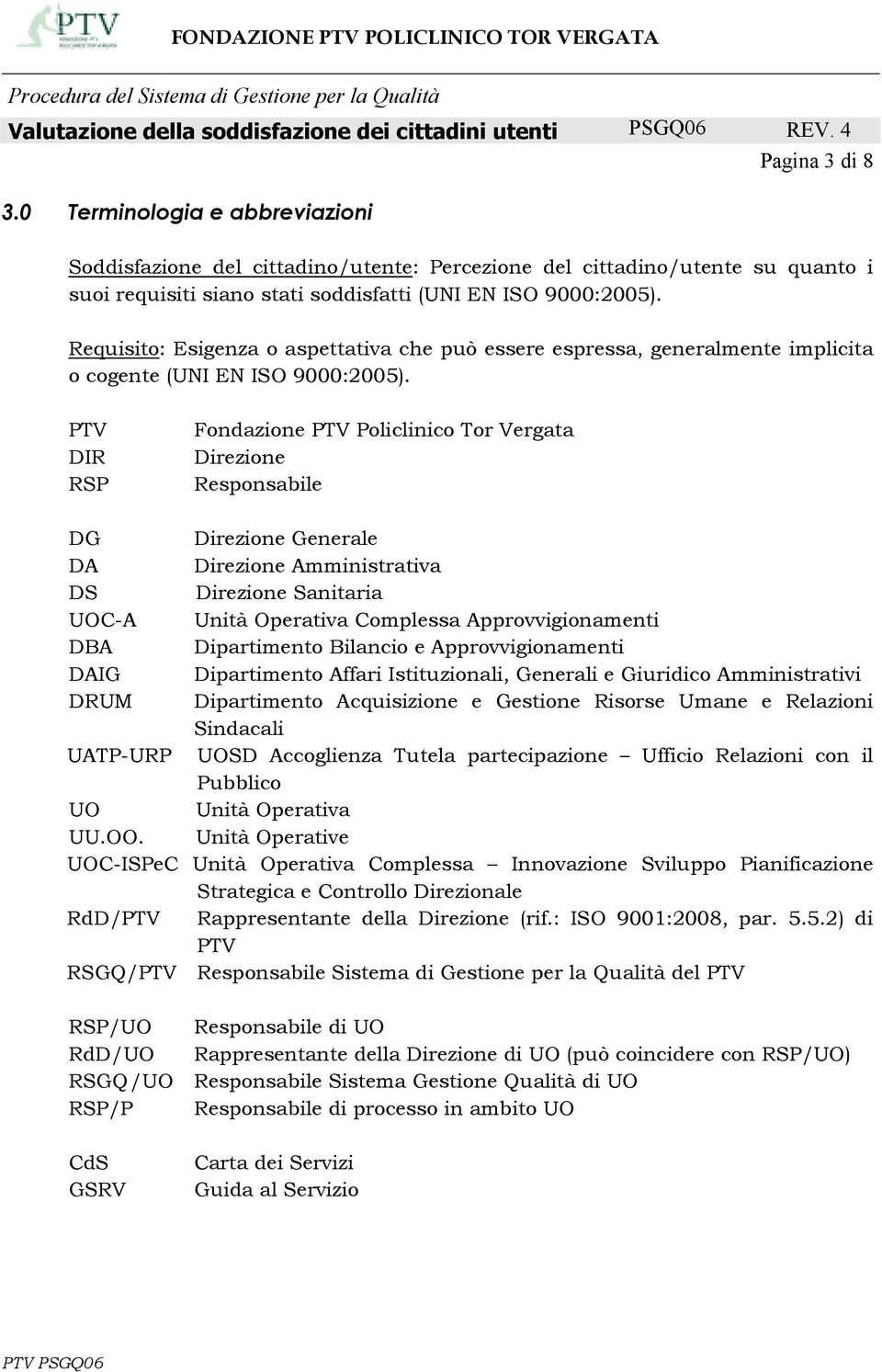 PTV DIR RSP Fondazione PTV Policlinico Tor Vergata Direzione Responsabile DG Direzione Generale DA Direzione Amministrativa DS Direzione Sanitaria UOC-A Unità Operativa Complessa Approvvigionamenti