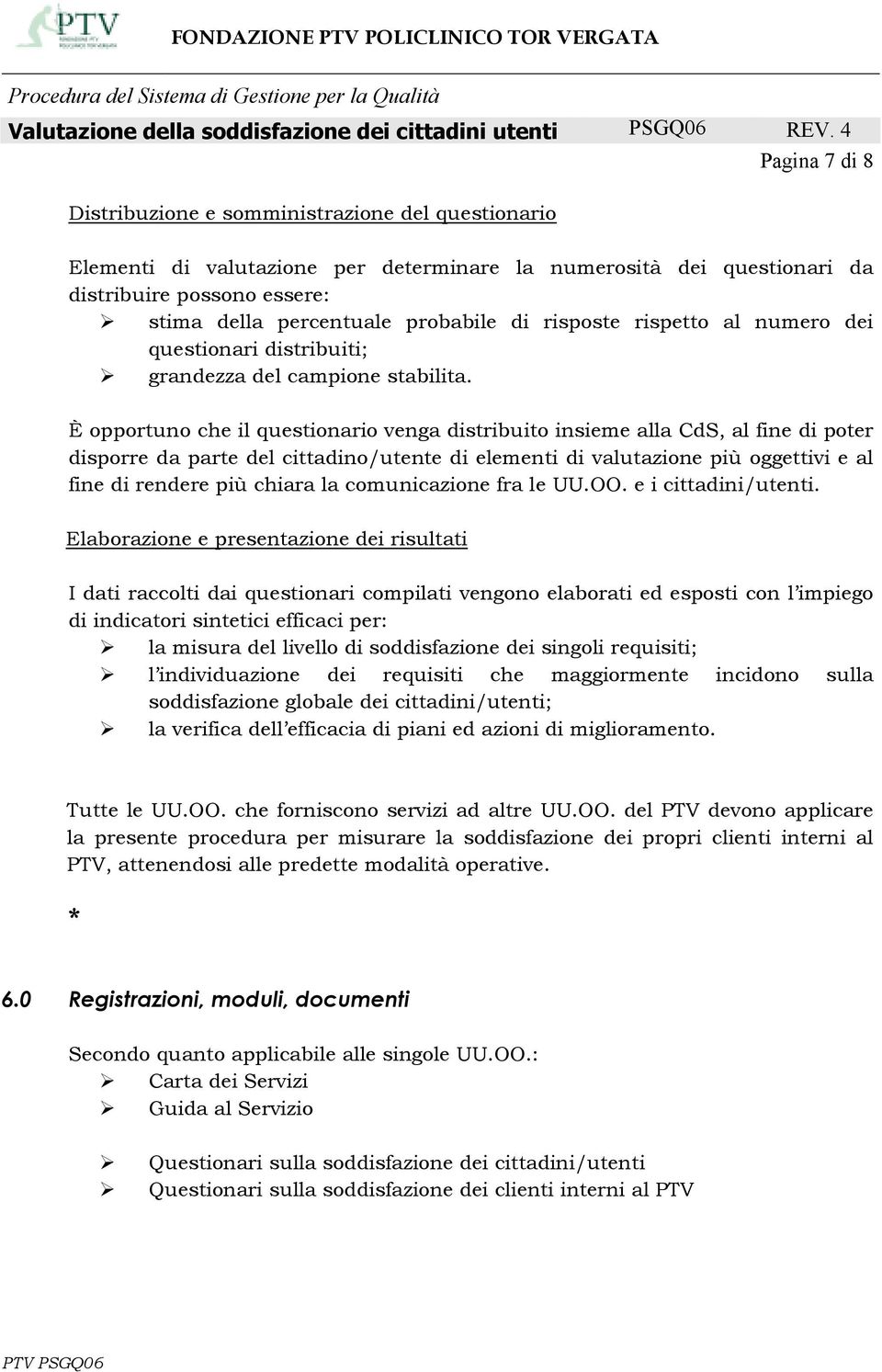 È opportuno che il questionario venga distribuito insieme alla CdS, al fine di poter disporre da parte del cittadino/utente di elementi di valutazione più oggettivi e al fine di rendere più chiara la