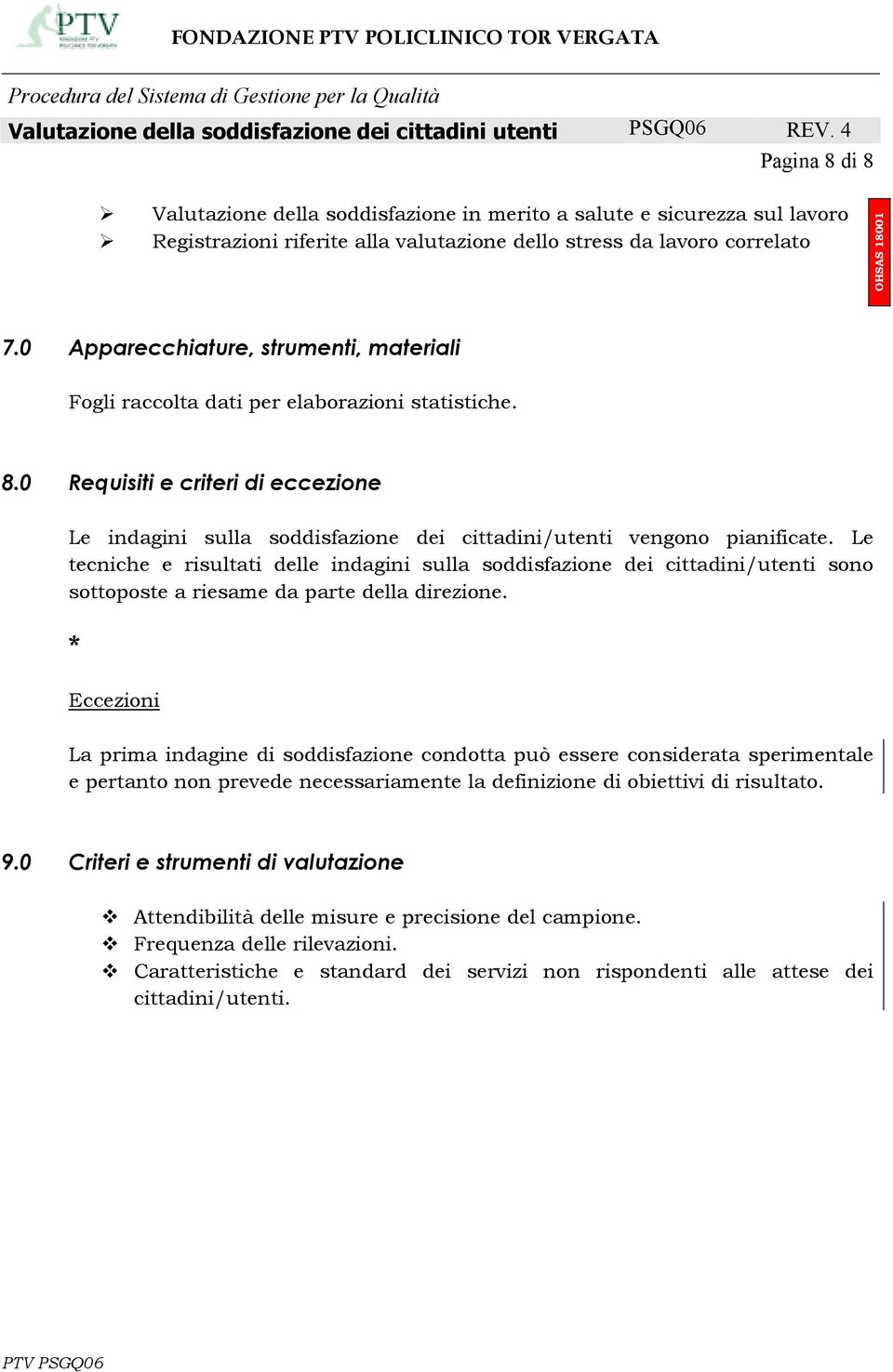 Le tecniche e risultati delle indagini sulla soddisfazione dei cittadini/utenti sono sottoposte a riesame da parte della direzione.