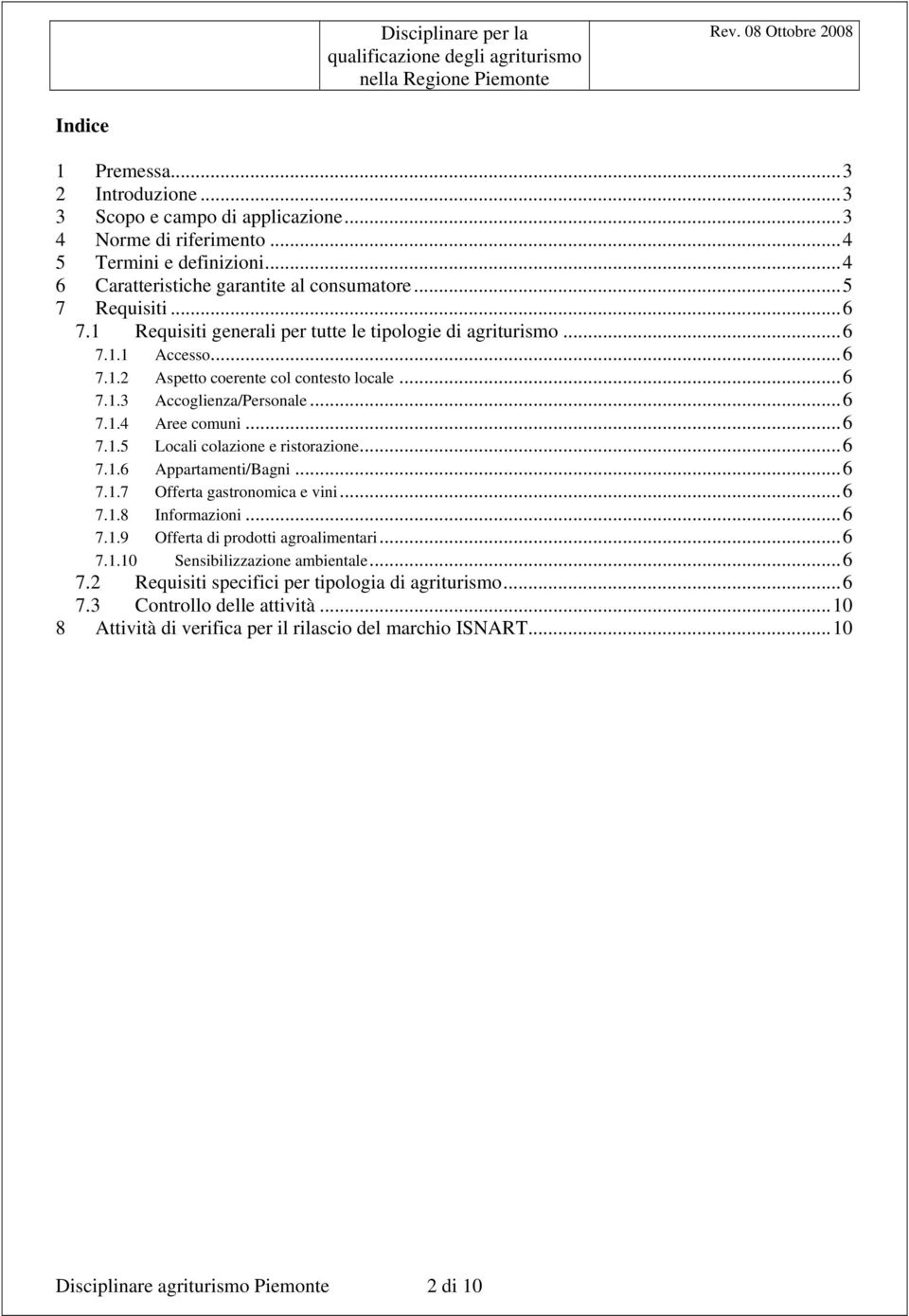 ..6 7.1.6 Appartamenti/Bagni...6 7.1.7 Offerta gastronomica e vini...6 7.1.8 Informazioni...6 7.1.9 Offerta di prodotti agroalimentari...6 7.1.10 Sensibilizzazione ambientale...6 7.2 Requisiti specifici per tipologia di agriturismo.