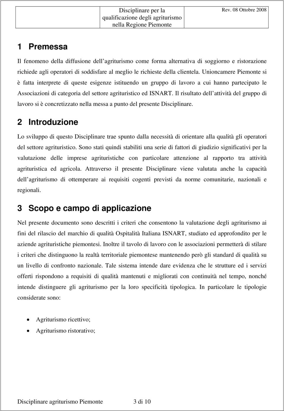 Il risultato dell attività del gruppo di lavoro si è concretizzato nella messa a punto del presente Disciplinare.