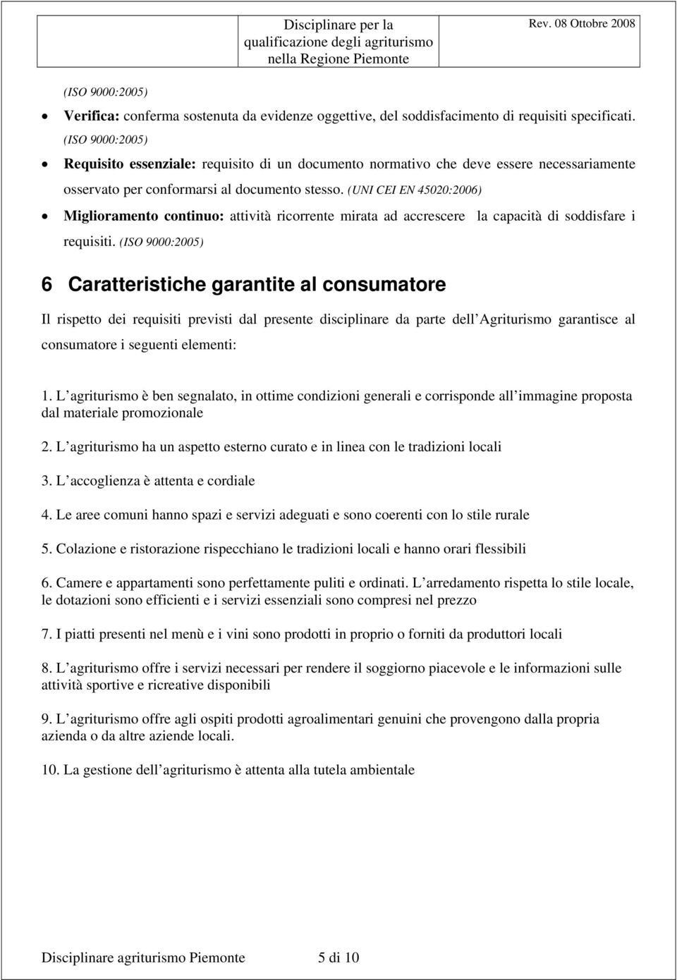 (UNI CEI EN 45020:2006) Miglioramento continuo: attività ricorrente mirata ad accrescere la capacità di soddisfare i requisiti.