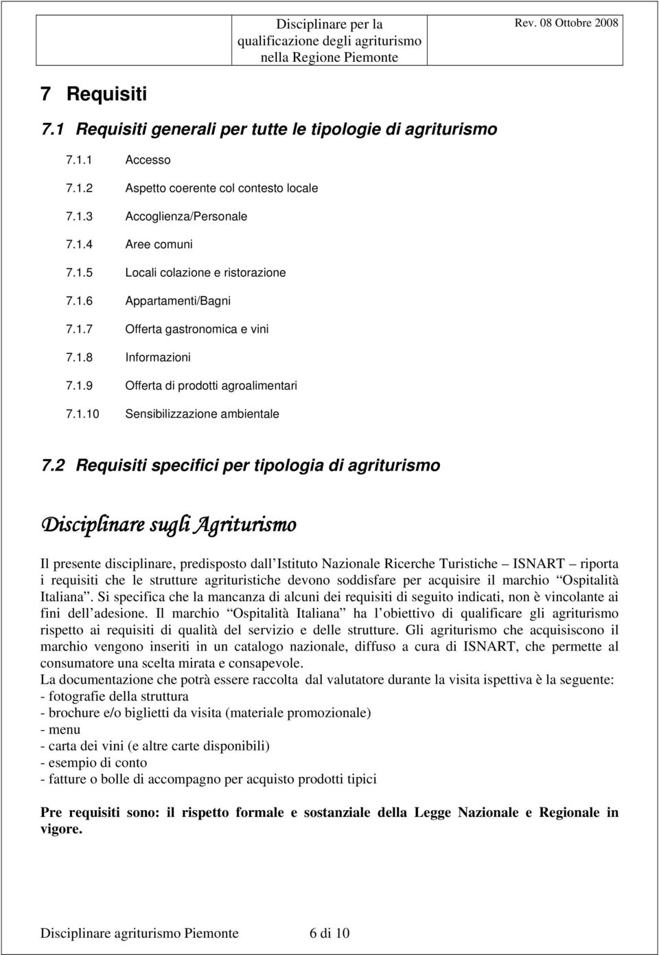 2 Requisiti specifici per tipologia di agriturismo Disciplinare sugli Agriturismo Il presente disciplinare, predisposto dall Istituto Nazionale Ricerche Turistiche ISNART riporta i requisiti che le