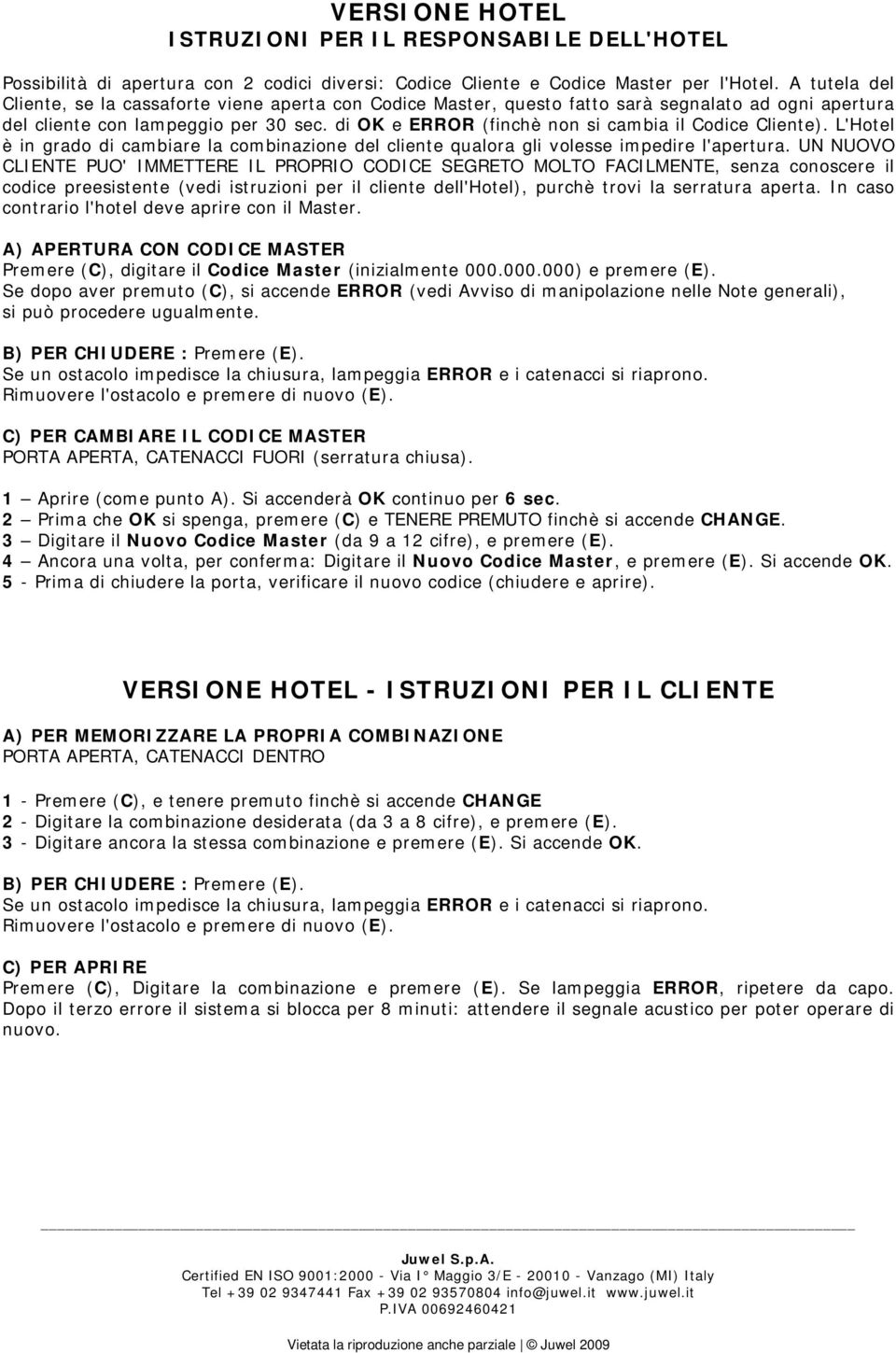 di OK e ERROR (finchè non si cambia il Codice Cliente). L'Hotel è in grado di cambiare la combinazione del cliente qualora gli volesse impedire l'apertura.