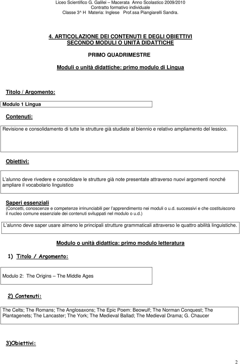 Obiettivi: L alunno deve rivedere e consolidare le strutture già note presentate attraverso nuovi argomenti nonché ampliare il vocabolario linguistico Saperi essenziali (Concetti, conoscenze e